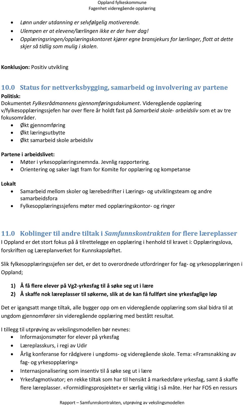 0 Status for nettverksbygging, samarbeid og involvering av partene Politisk: Dokumentet Fylkesrådmannens gjennomføringsdokument.