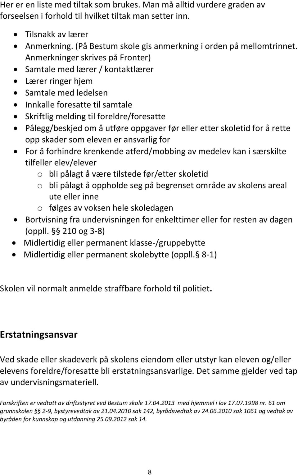 Anmerkninger skrives på Fronter) Samtale med lærer / kontaktlærer Lærer ringer hjem Samtale med ledelsen Innkalle foresatte til samtale Skriftlig melding til foreldre/foresatte Pålegg/beskjed om å