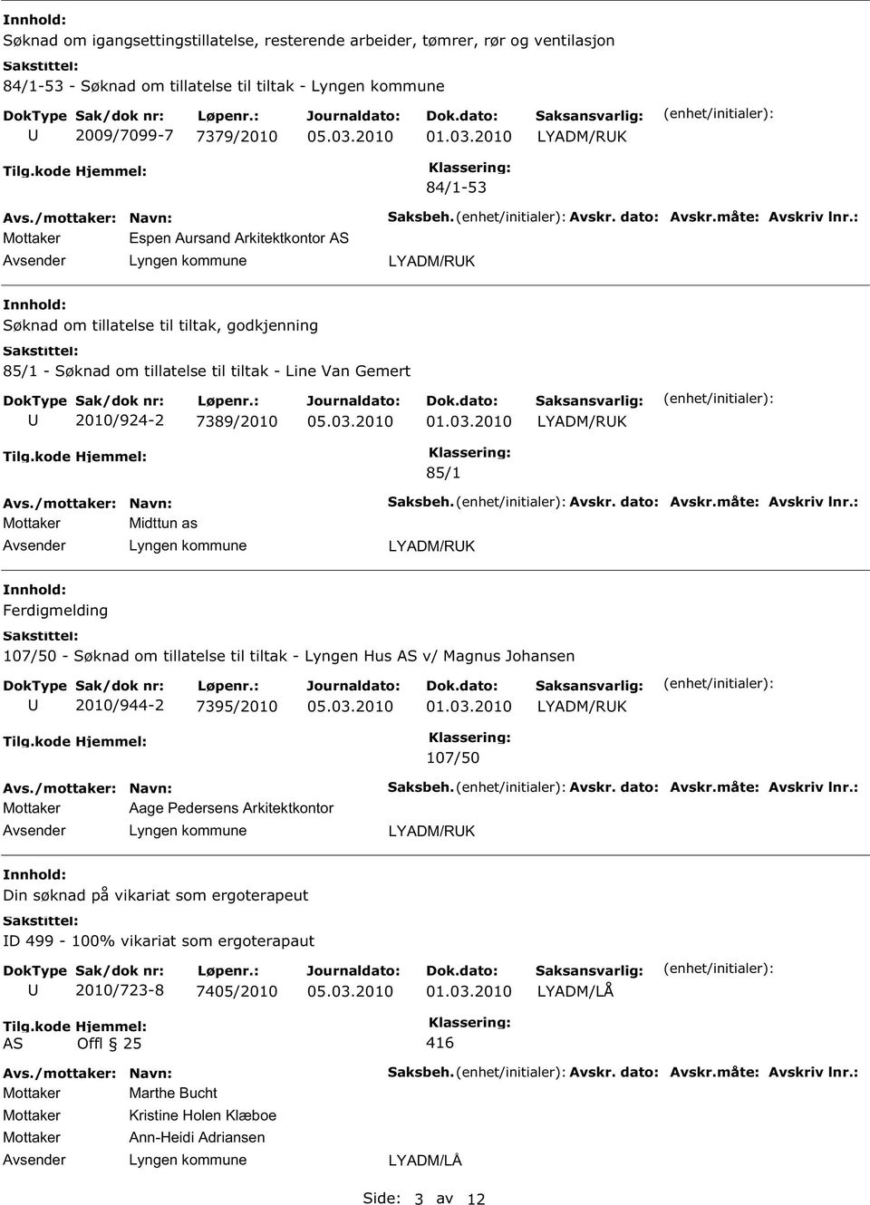 : LYADM/RK Søknad om tillatelse til tiltak, godkjenning 85/1 - Søknad om tillatelse til tiltak - Line Van Gemert 2010/924-2 7389/2010 LYADM/RK 85/1 Mottaker Midttun as Saksbeh. Avskr. dato: Avskr.