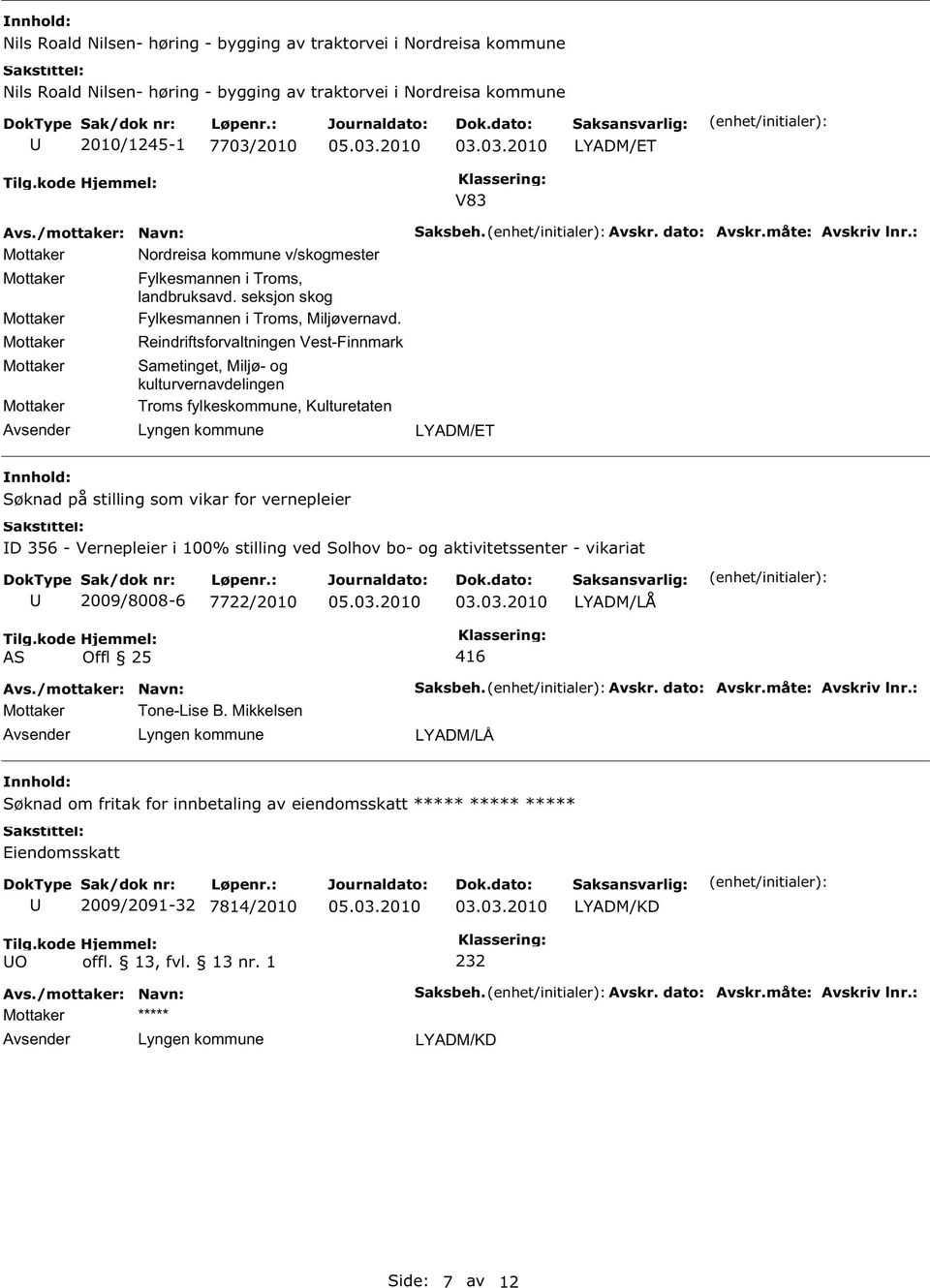 Mottaker Reindriftsforvaltningen Vest-Finnmark Mottaker Sametinget, Miljø- og kulturvernavdelingen Mottaker Troms fylkeskommune, Kulturetaten V83 Saksbeh. Avskr. dato: Avskr.måte: Avskriv lnr.