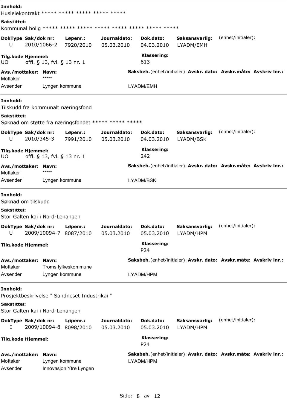 måte: Avskriv lnr.: LYADM/BSK Søknad om tilskudd Stor Galten kai i Nord-Lenangen 2009/10094-7 8087/2010 LYADM/HM 24 Mottaker Troms fylkeskommune Saksbeh. Avskr. dato: Avskr.