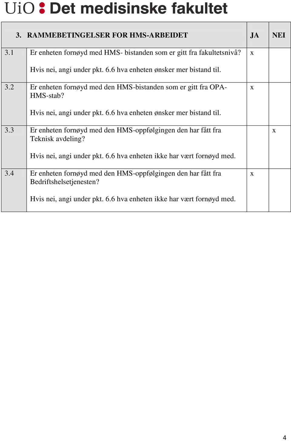 6 hva enheten ønsker mer bistand til. 3.3 Er enheten fornøyd med den HMS-oppfølgingen den har fått fra Teknisk avdeling? Hvis nei, angi under pkt. 6.