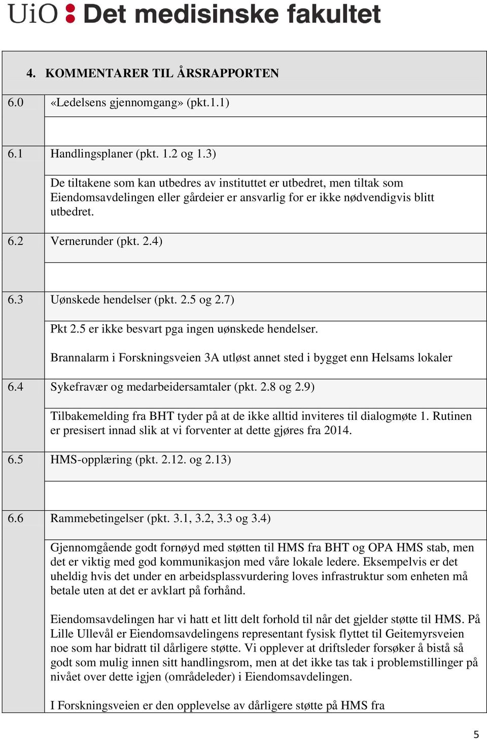 3 Uønskede hendelser (pkt. 2.5 og 2.7) Pkt 2.5 er ikke besvart pga ingen uønskede hendelser. Brannalarm i Forskningsveien 3A utløst annet sted i bygget enn Helsams lokaler 6.