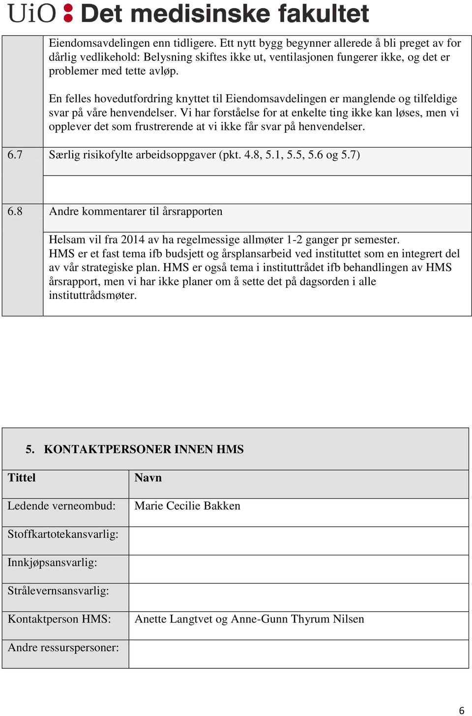 Vi har forståelse for at enkelte ting ikke kan løses, men vi opplever det som frustrerende at vi ikke får svar på henvendelser. 6.7 Særlig risikofylte arbeidsoppgaver (pkt. 4.8, 5.1, 5.5, 5.6 og 5.