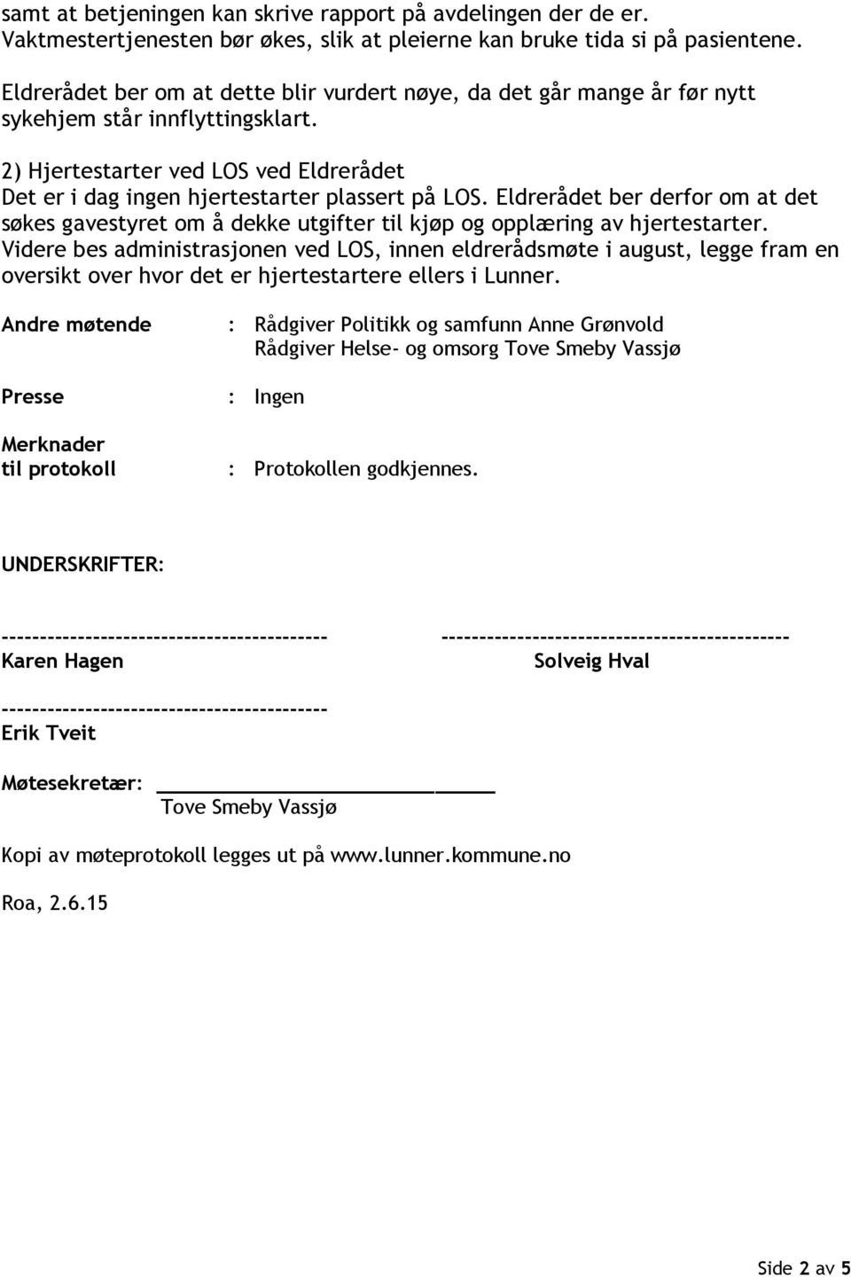 Eldrerådet ber derfor om at det søkes gavestyret om å dekke utgifter til kjøp og opplæring av hjertestarter.