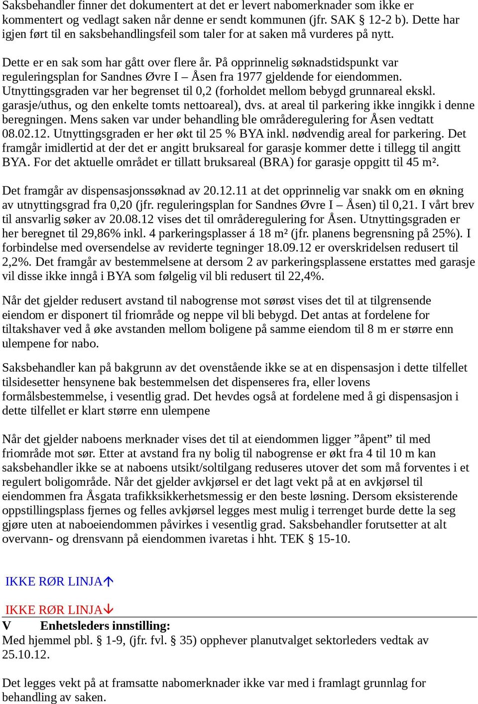 På opprinnelig søknadstidspunkt var reguleringsplan for Sandnes Øvre I Åsen fra 1977 gjeldende for eiendommen. Utnyttingsgraden var her begrenset til 0,2 (forholdet mellom bebygd grunnareal ekskl.