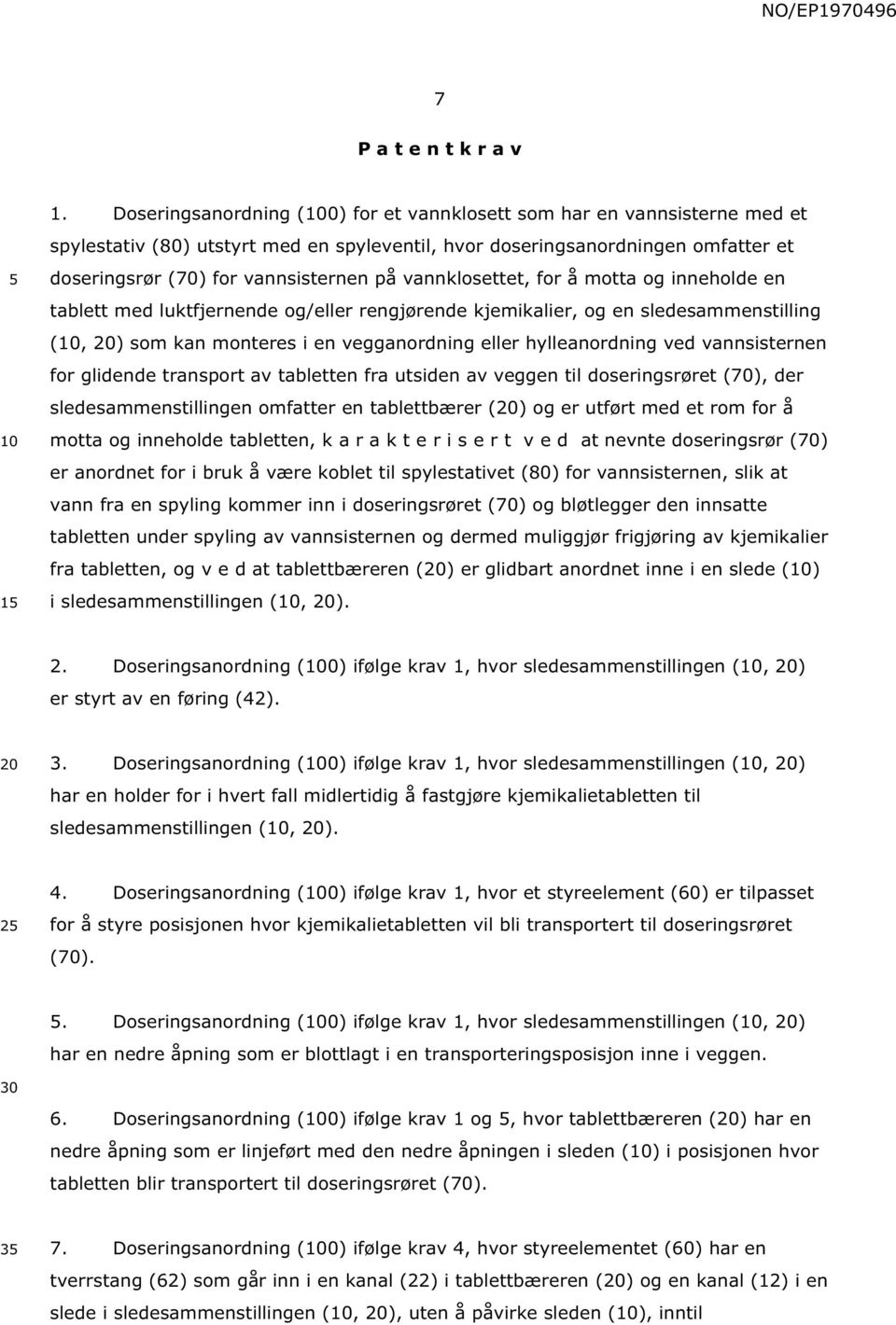 vannklosettet, for å motta og inneholde en tablett med luktfjernende og/eller rengjørende kjemikalier, og en sledesammenstilling (, ) som kan monteres i en vegganordning eller hylleanordning ved