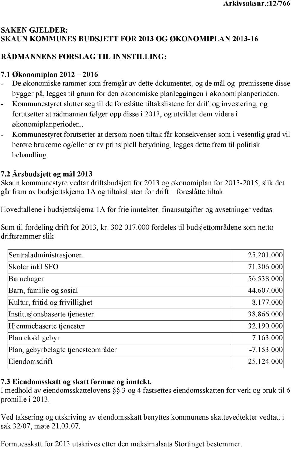 - Kommunestyret slutter seg til de foreslåtte tiltakslistene for drift og investering, og forutsetter at rådmannen følger opp disse i 2013, og utvikler dem videre i økonomiplanperioden.