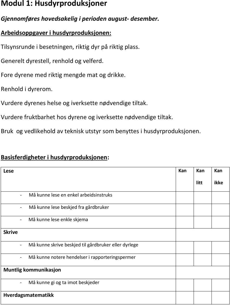 Vurdere fruktbarhet hos dyrene og iverksette nødvendige tiltak. Bruk og vedlikehold av teknisk utstyr som benyttes i husdyrproduksjonen.