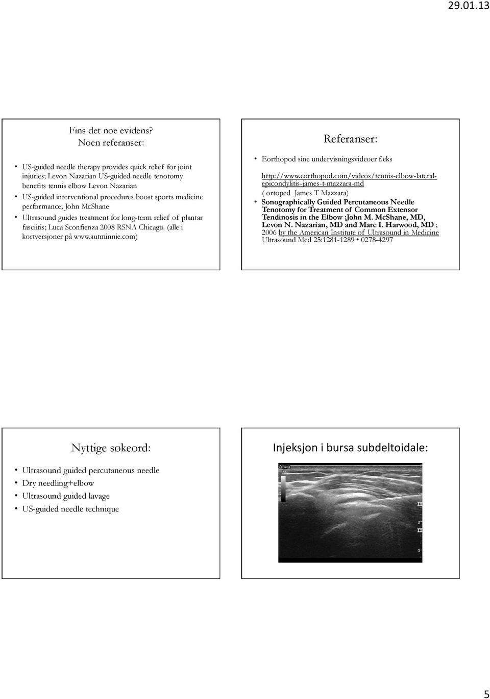 boost sports medicine performance; John McShane Ultrasound guides treatment for long-term relief of plantar fasciitis; Luca Sconfienza 2008 RSNA Chicago. (alle i kortversjoner på www.autminnie.