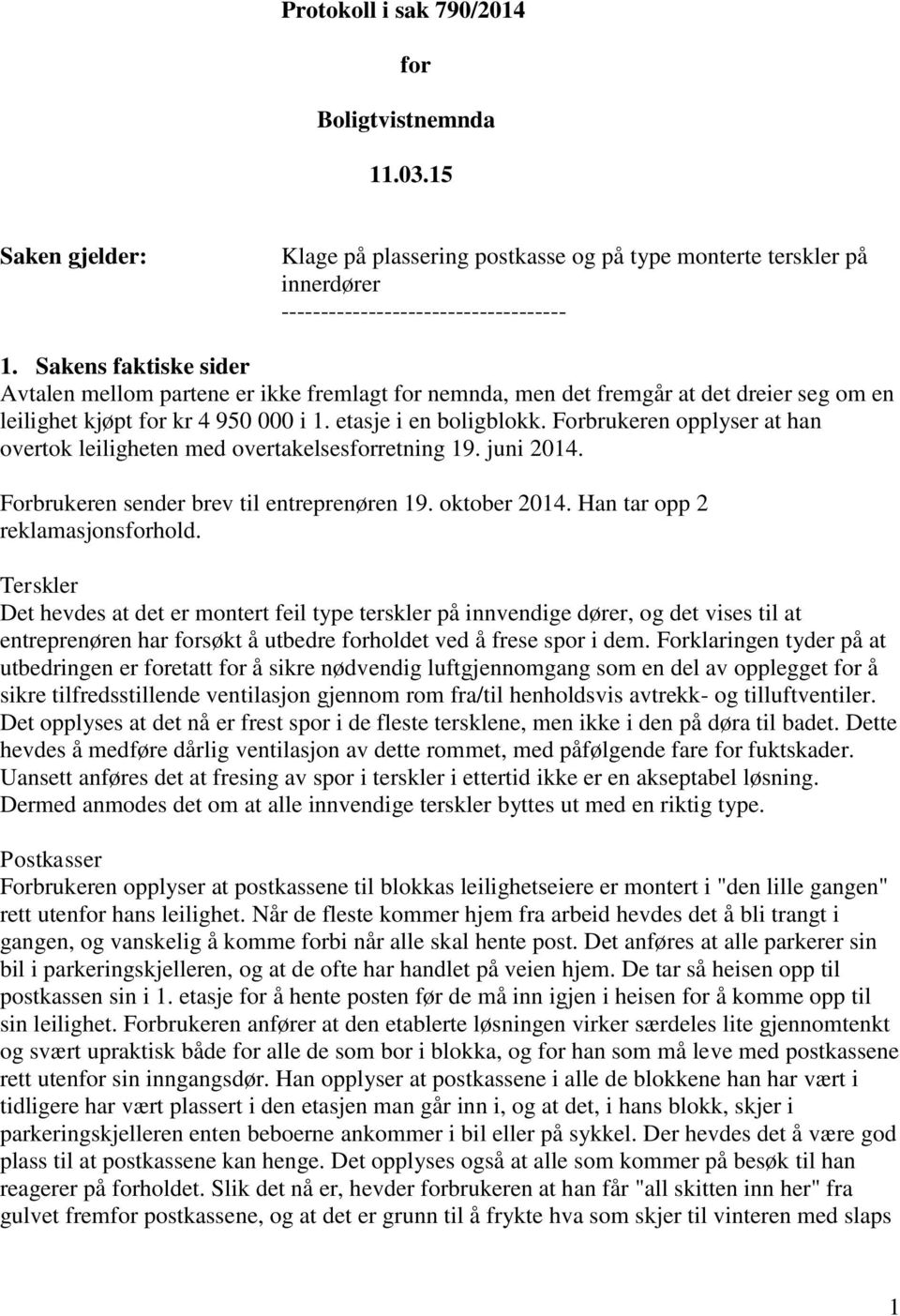 Forbrukeren opplyser at han overtok leiligheten med overtakelsesforretning 19. juni 2014. Forbrukeren sender brev til entreprenøren 19. oktober 2014. Han tar opp 2 reklamasjonsforhold.