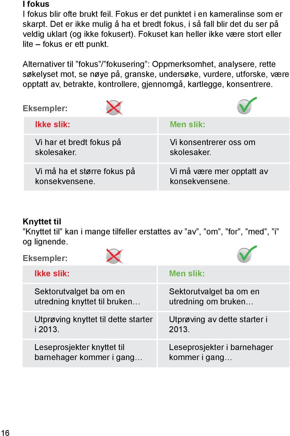 Alternativer til fokus / fokusering : Oppmerksomhet, analysere, rette søkelyset mot, se nøye på, granske, undersøke, vurdere, utforske, være opptatt av, betrakte, kontrollere, gjennomgå, kartlegge,