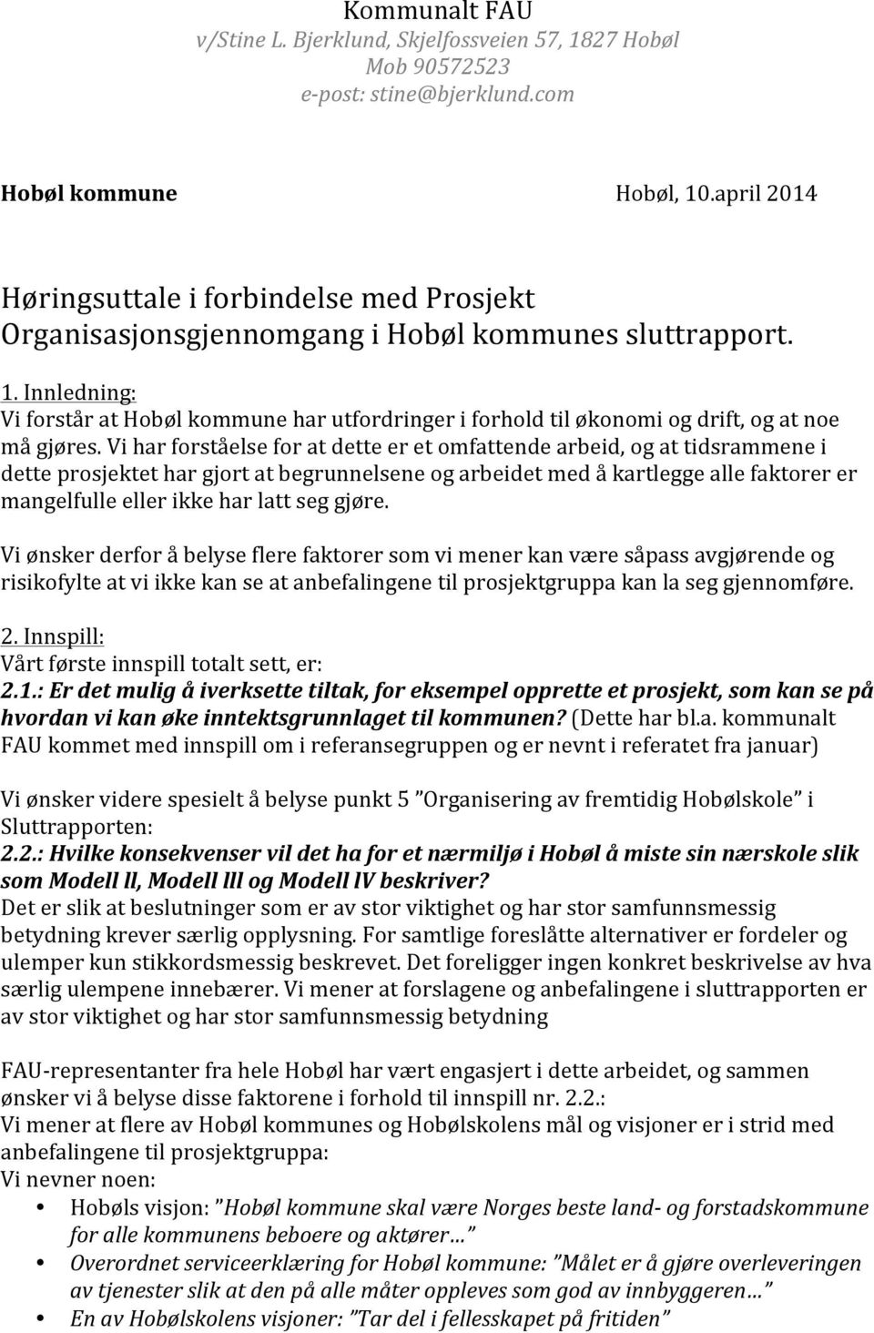 Innledning: Vi forstår at Hobøl kommune har utfordringer i forhold til økonomi og drift, og at noe må gjøres.