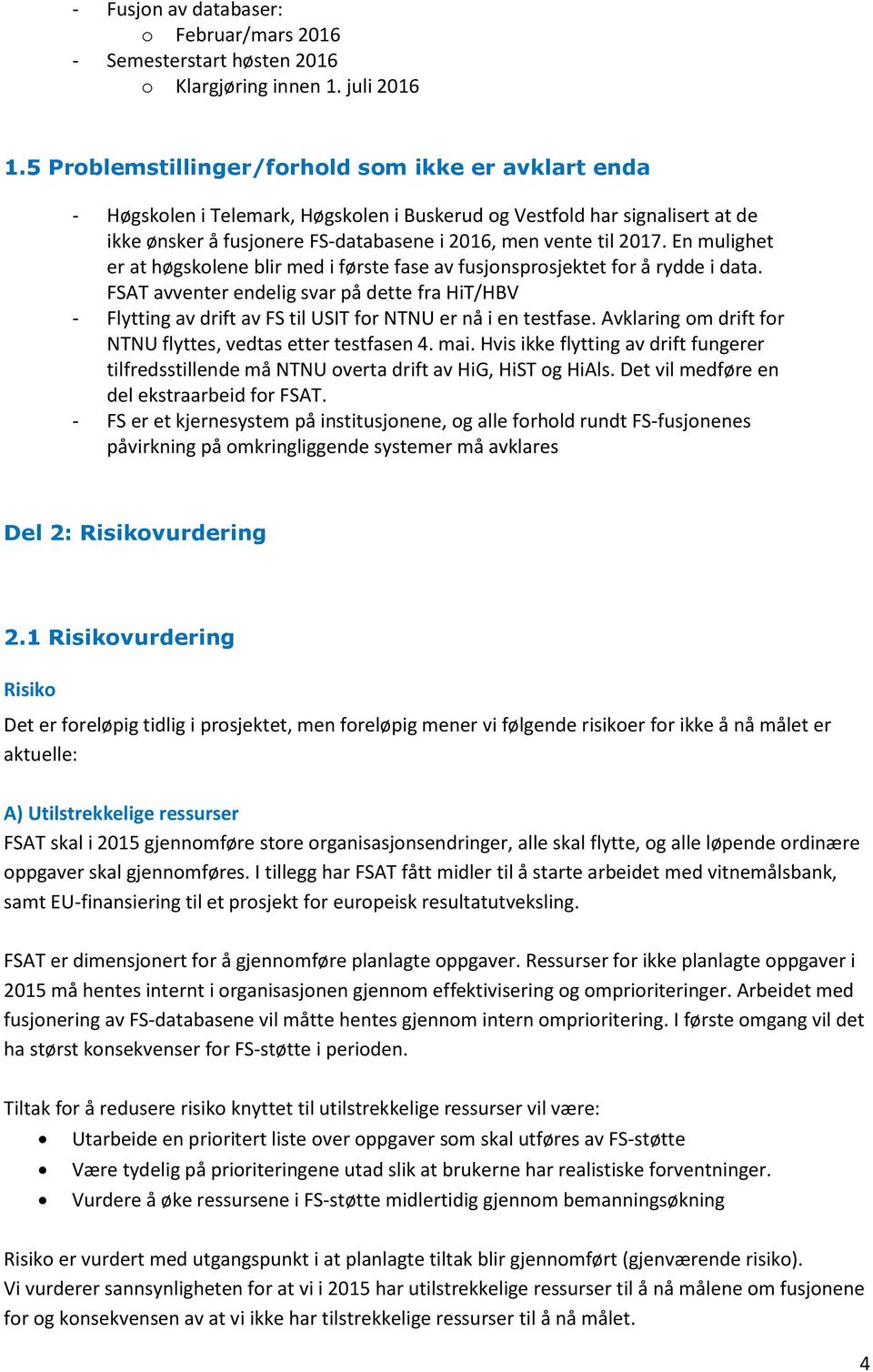 En mulighet er at høgskolene blir med i første fase av fusjonsprosjektet for å rydde i data.