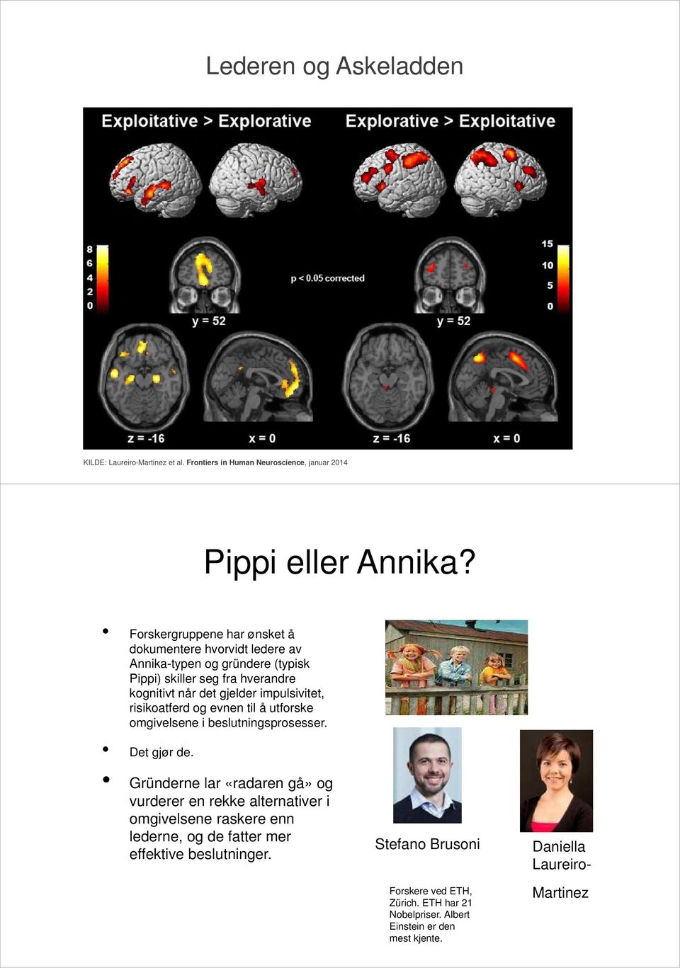 impulsivitet, risikoatferd og evnen til å utforske omgivelsene i beslutningsprosesser. Det gjør de.