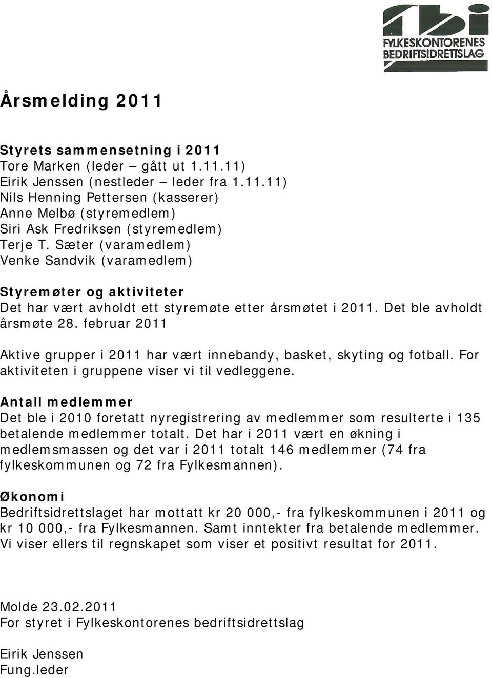 februar 2011 Aktive grupper i 2011 har vært innebandy, basket, skyting og fotball. For aktiviteten i gruppene viser vi til vedleggene.