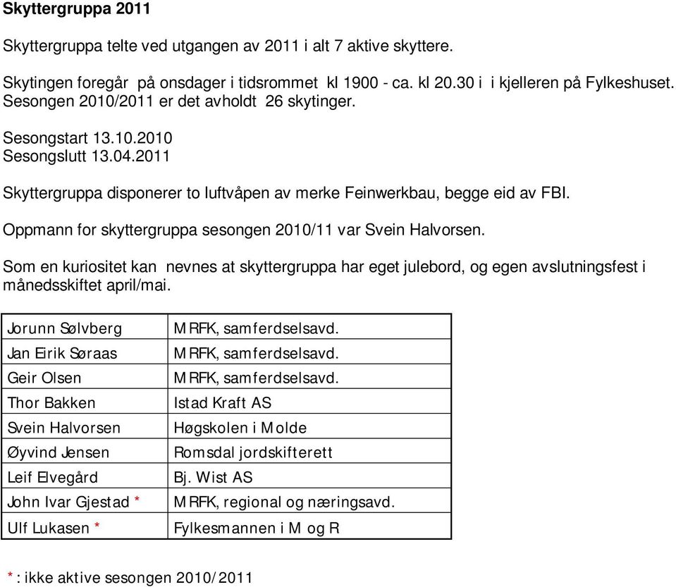 Oppmann for skyttergruppa sesongen 2010/11 var Svein Halvorsen. Som en kuriositet kan nevnes at skyttergruppa har eget julebord, og egen avslutningsfest i månedsskiftet april/mai.