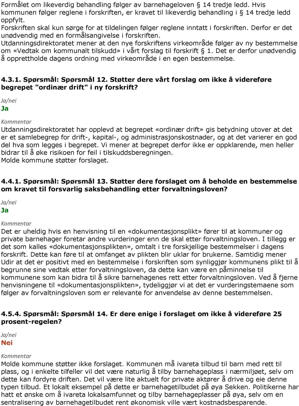 Utdanningsdirektoratet mener at den nye forskriftens virkeområde følger av ny bestemmelse om «Vedtak om kommunalt tilskudd» i vårt forslag til forskrift 1.