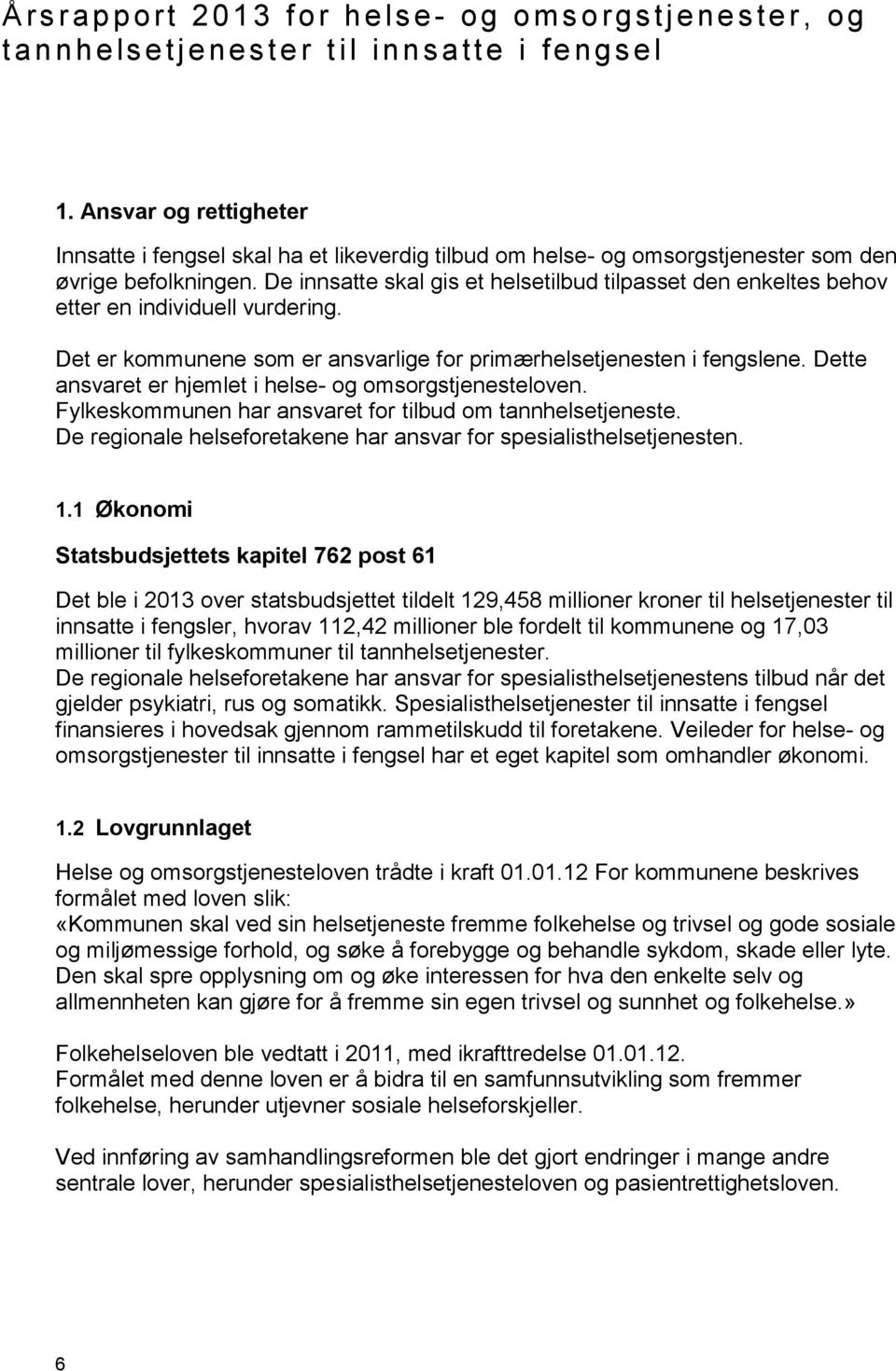 De innsatte skal gis et helsetilbud tilpasset den enkeltes behov etter en individuell vurdering. Det er kommunene som er ansvarlige for primærhelsetjenesten i fengslene.