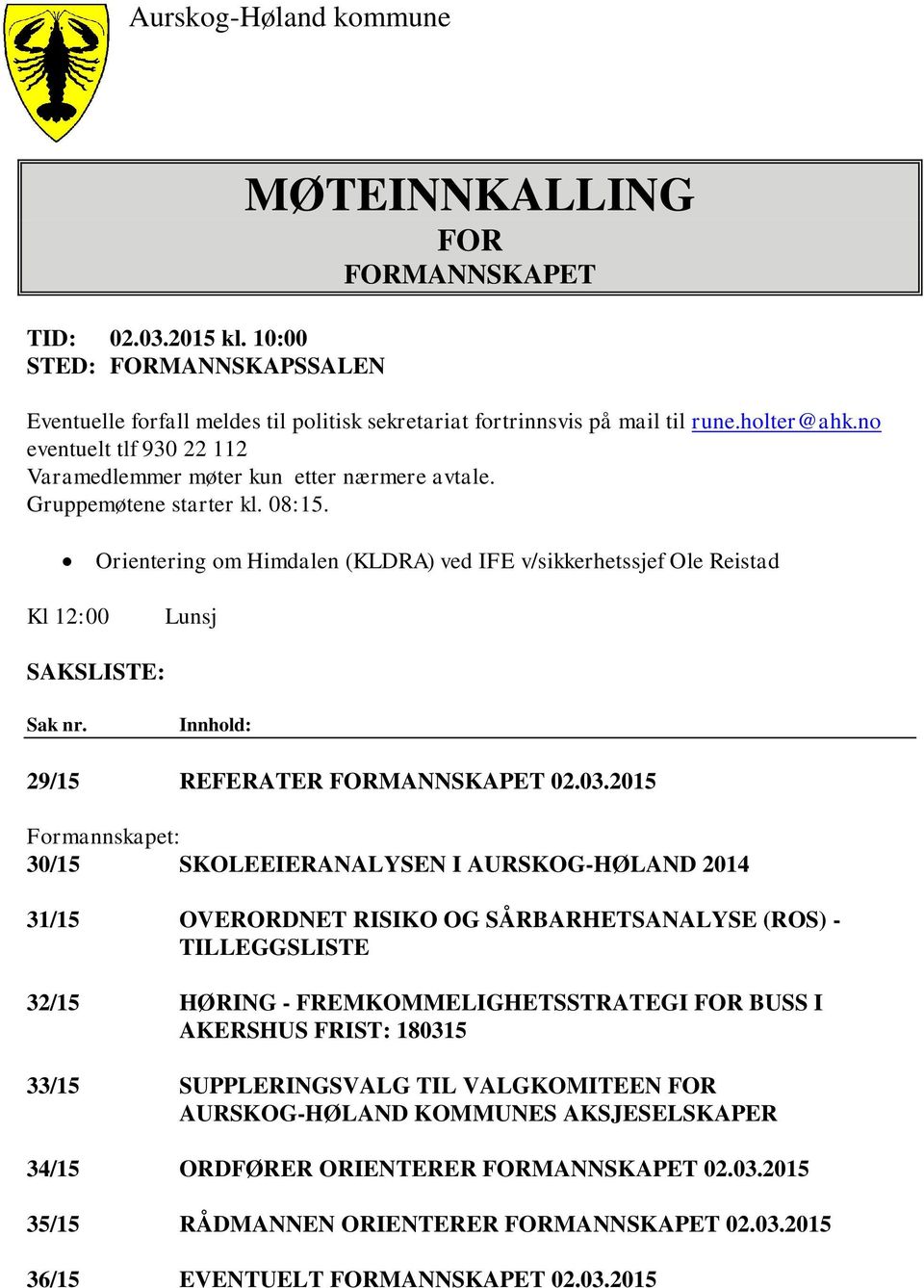 Orientering om Himdalen (KLDRA) ved IFE v/sikkerhetssjef Ole Reistad Kl 12:00 Lunsj SAKSLISTE: Sak nr. Innhold: 29/15 REFERATER FORMANNSKAPET 02.03.