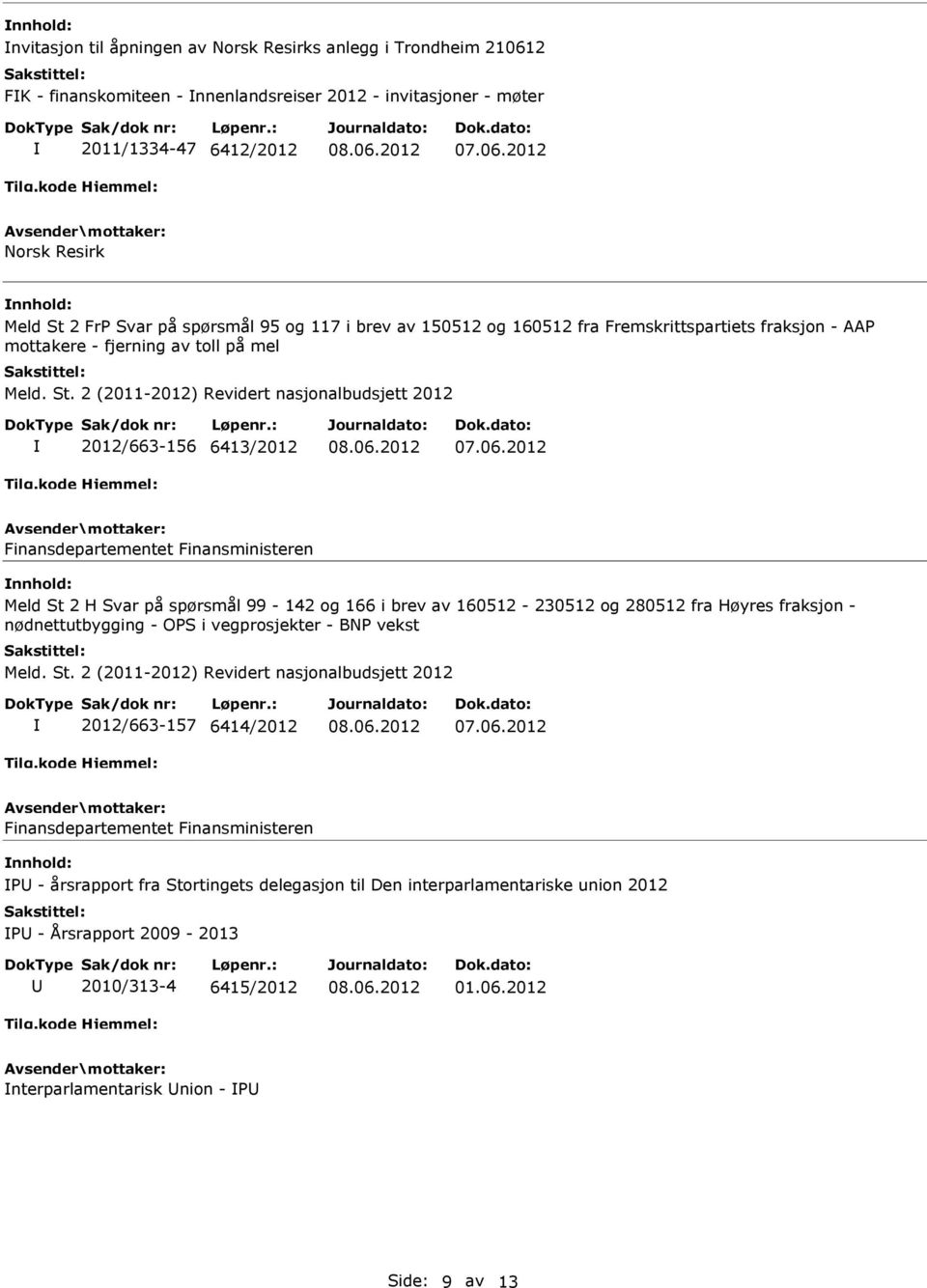 St 2 H Svar på spørsmål 99-142 og 166 i brev av 160512-230512 og 280512 fra Høyres fraksjon - nødnettutbygging - OPS i vegprosjekter - BNP vekst 2012/663-157 6414/2012 P -