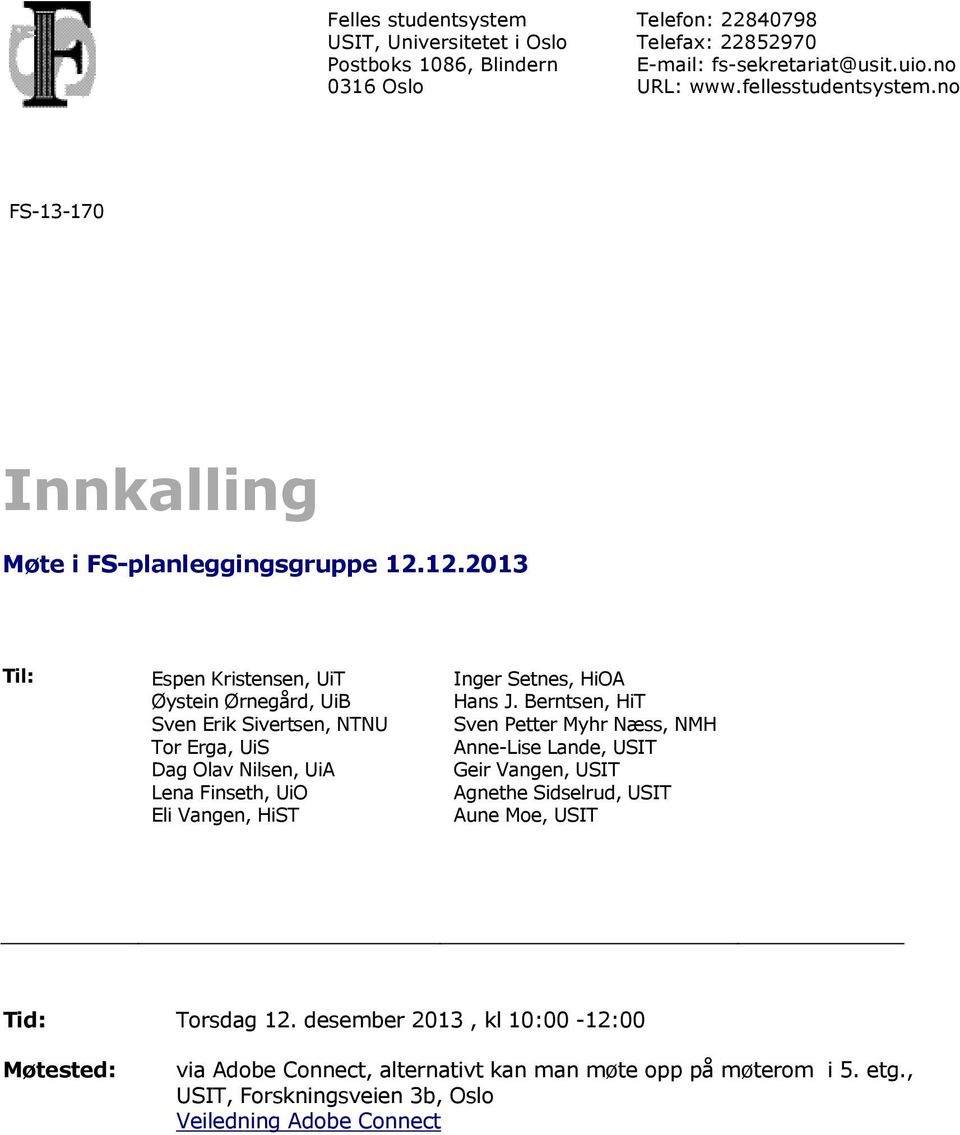 12.2013 Til: Espen Kristensen, UiT Øystein Ørnegård, UiB Sven Erik Sivertsen, NTNU Tor Erga, UiS Dag Olav Nilsen, UiA Lena Finseth, UiO Eli Vangen, HiST Inger Setnes, HiOA Hans J.