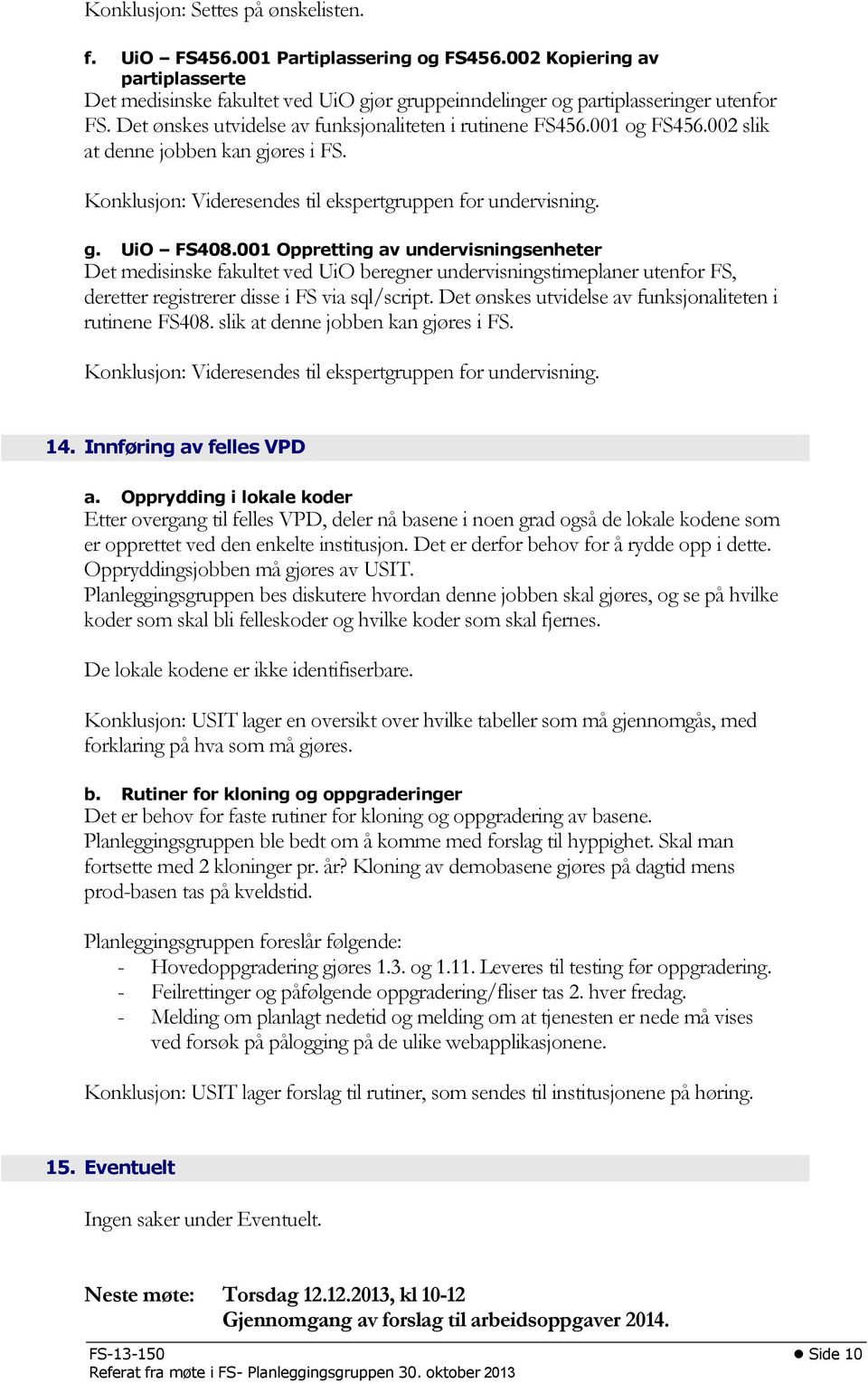 001 Oppretting av undervisningsenheter Det medisinske fakultet ved UiO beregner undervisningstimeplaner utenfor FS, deretter registrerer disse i FS via sql/script.