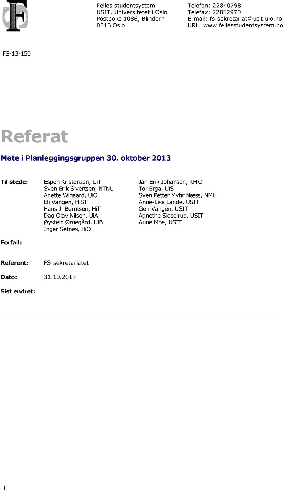 oktober 2013 Til stede: Forfall: Espen Kristensen, UiT Sven Erik Sivertsen, NTNU Anette Wigaard, UiO Eli Vangen, HiST Hans J.