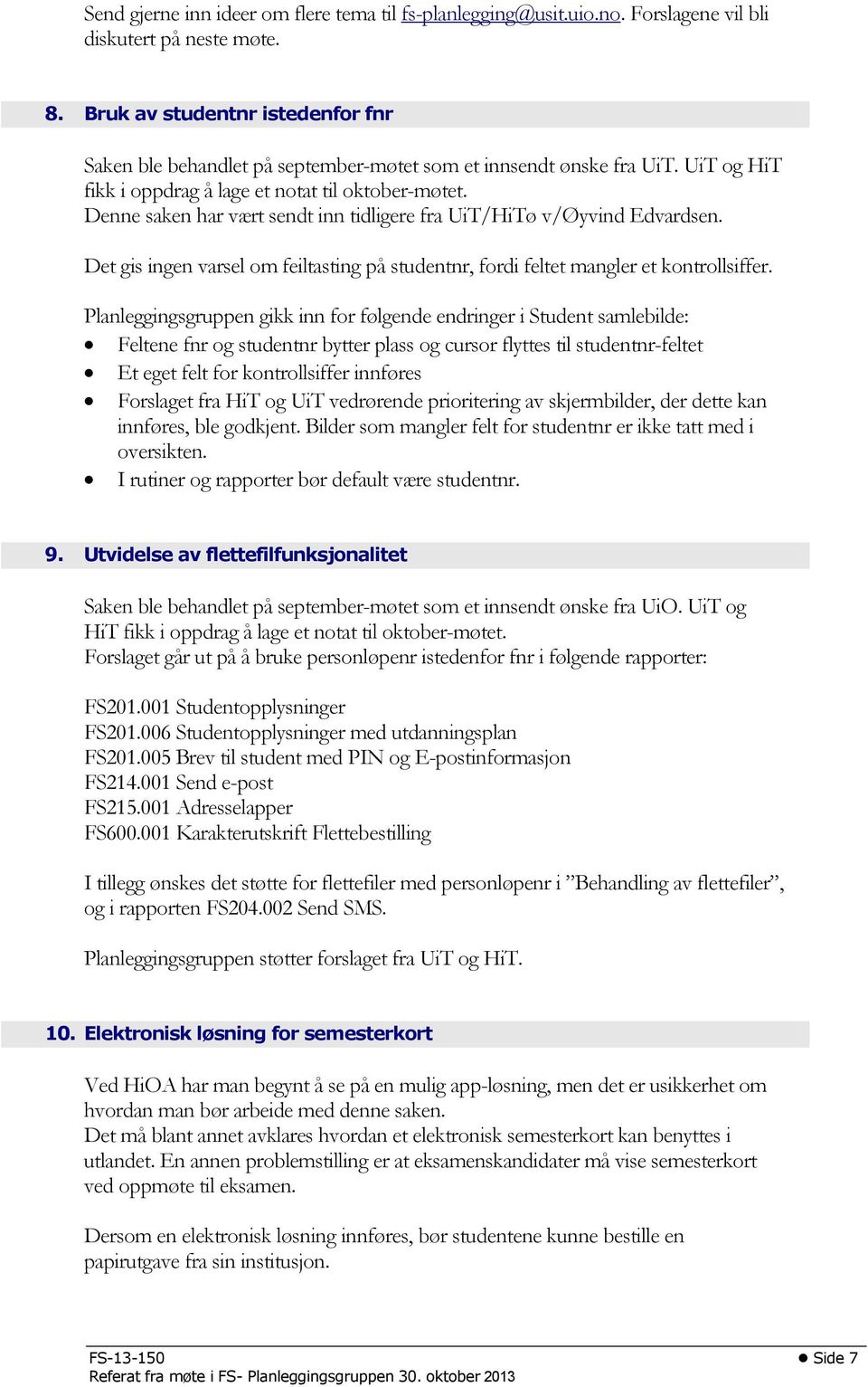 Denne saken har vært sendt inn tidligere fra UiT/HiTø v/øyvind Edvardsen. Det gis ingen varsel om feiltasting på studentnr, fordi feltet mangler et kontrollsiffer.