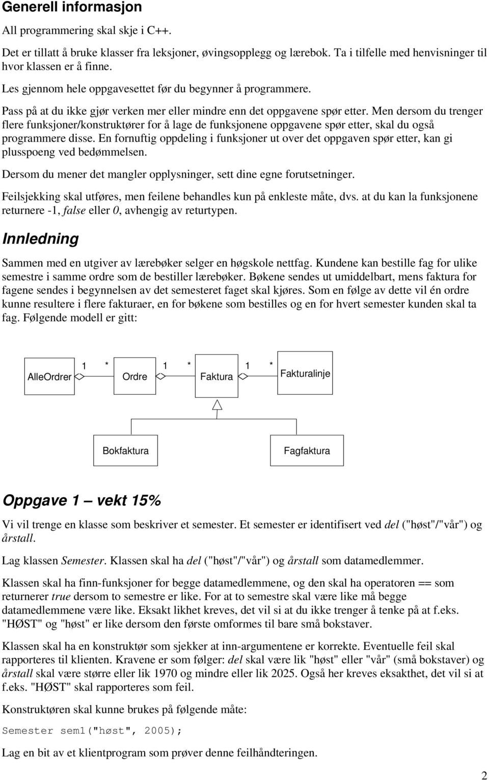 Men dersom du trenger flere funksjoner/konstruktører for å lage de funksjonene oppgavene spør etter, skal du også programmere disse.