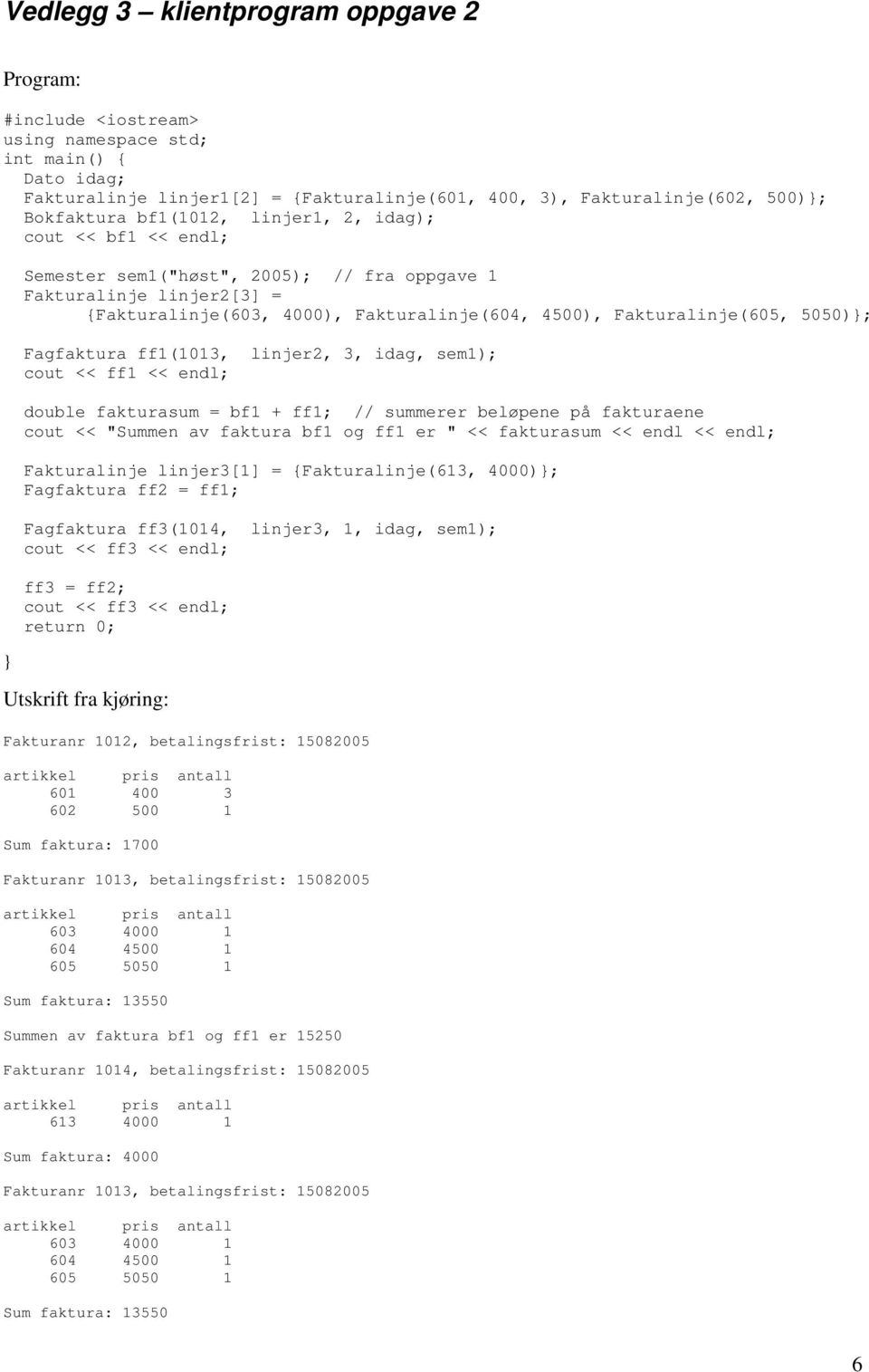 Fagfaktura ff(03, linjer2, 3, idag, sem); cout << ff << endl; double fakturasum = bf + ff; // summerer beløpene på fakturaene cout << "Summen av faktura bf og ff er " << fakturasum << endl << endl;