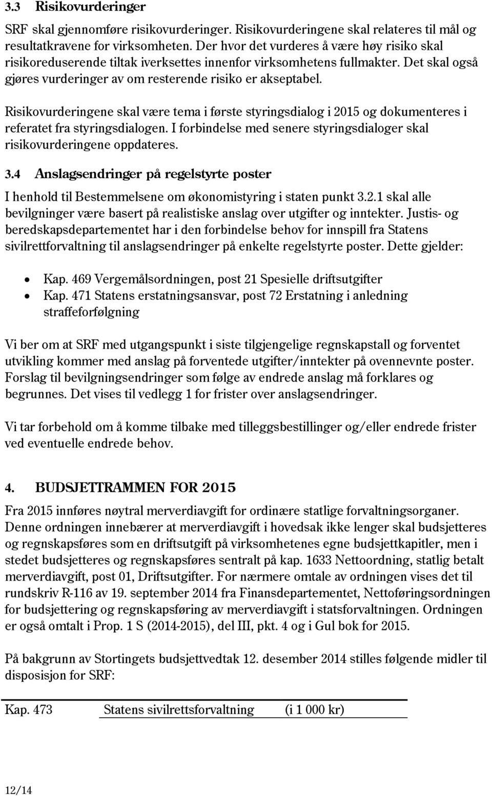 Risikovurderingene skal være tema i første styringsdialog i 2015 og dokumenteres i referatet fra styringsdialogen. I forbindelse med senere styringsdialoger skal risikovurderingene oppdateres. 3.