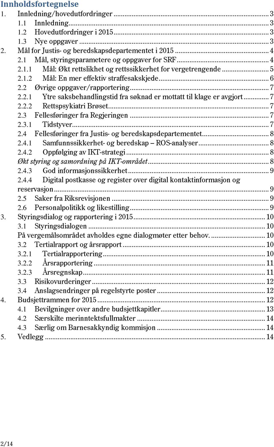 2 Øvrige oppgaver/rapportering... 7 2.2.1 Ytre saksbehandlingstid fra søknad er mottatt til klage er avgjort... 7 2.2.2 Rettspsykiatri Brøset... 7 2.3 Fellesføringer fra Regjeringen... 7 2.3.1 Tidstyver.