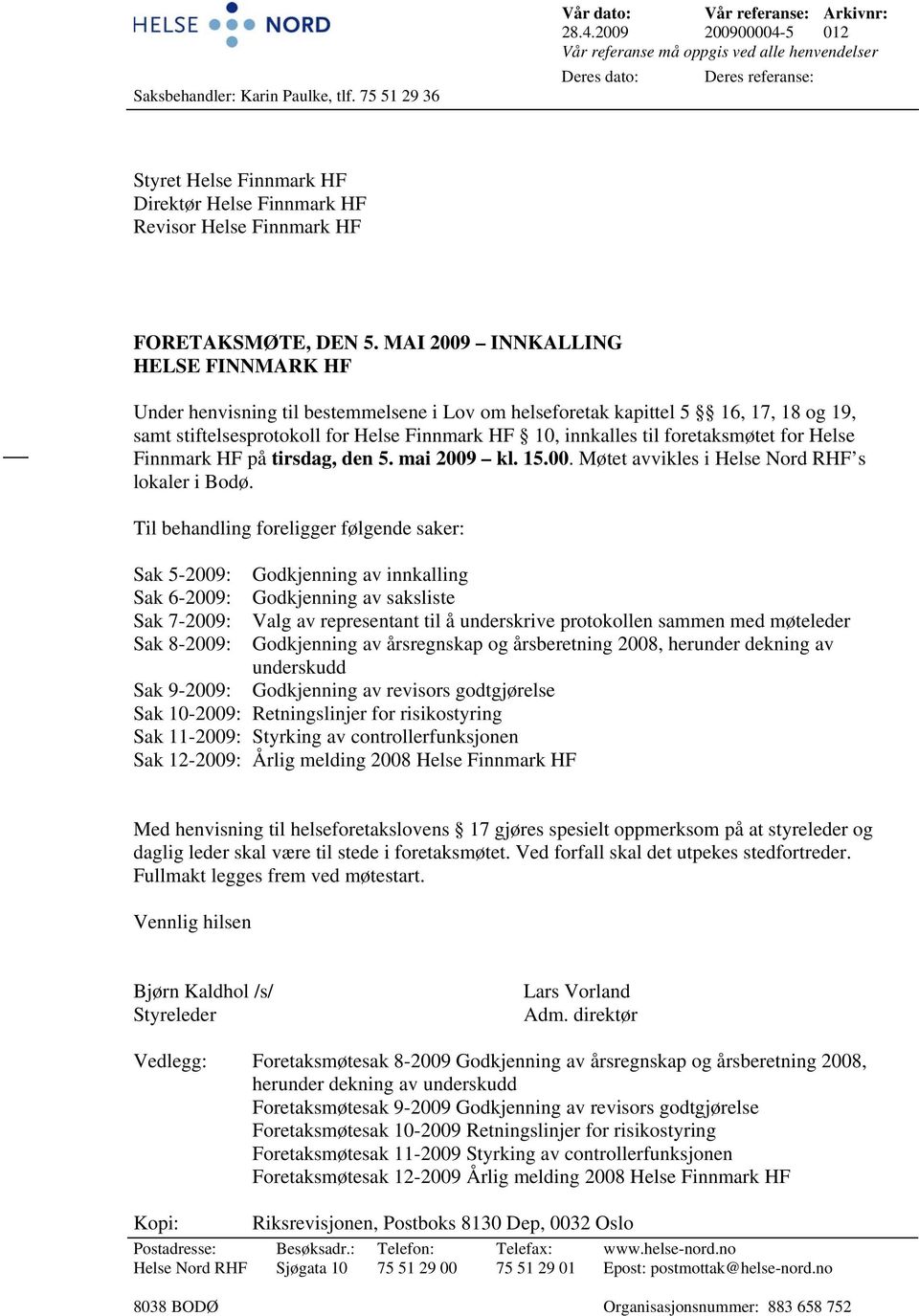 MAI 2009 INNKALLING HELSE FINNMARK HF Under henvisning til bestemmelsene i Lov om helseforetak kapittel 5 16, 17, 18 og 19, samt stiftelsesprotokoll for Helse Finnmark HF 10, innkalles til