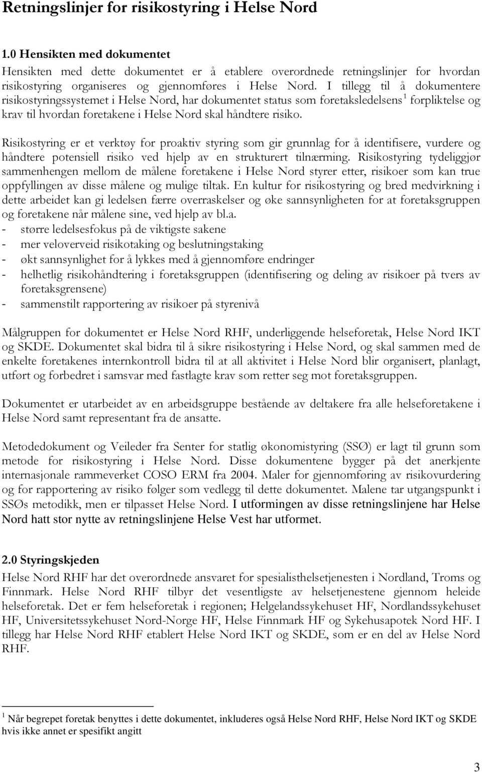 I tillegg til å dokumentere risikostyringssystemet i Helse Nord, har dokumentet status som foretaksledelsens 1 forpliktelse og krav til hvordan foretakene i Helse Nord skal håndtere risiko.