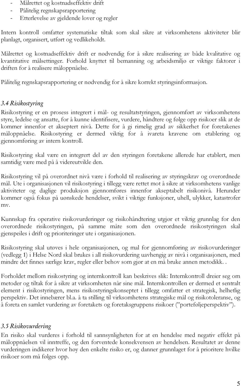 Forhold knyttet til bemanning og arbeidsmiljø er viktige faktorer i driften for å realisere måloppnåelse. Pålitelig regnskapsrapportering er nødvendig for å sikre korrekt styringsinformasjon. 3.