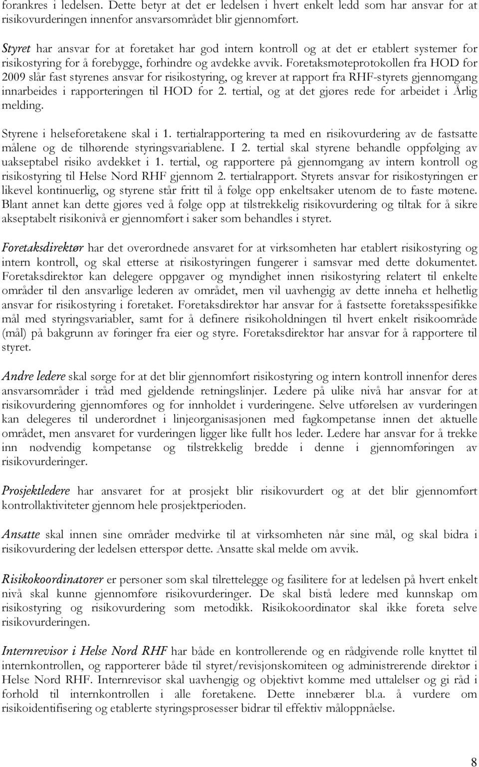 Foretaksmøteprotokollen fra HOD for 2009 slår fast styrenes ansvar for risikostyring, og krever at rapport fra RHF-styrets gjennomgang innarbeides i rapporteringen til HOD for 2.