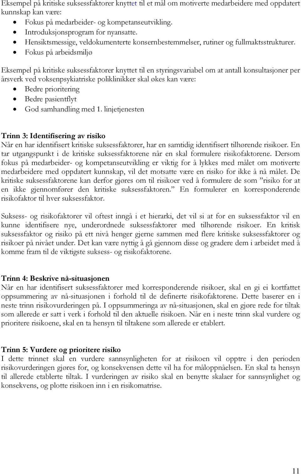 Fokus på arbeidsmiljø Eksempel på kritiske suksessfaktorer knyttet til en styringsvariabel om at antall konsultasjoner per årsverk ved voksenpsykiatriske poliklinikker skal økes kan være: Bedre