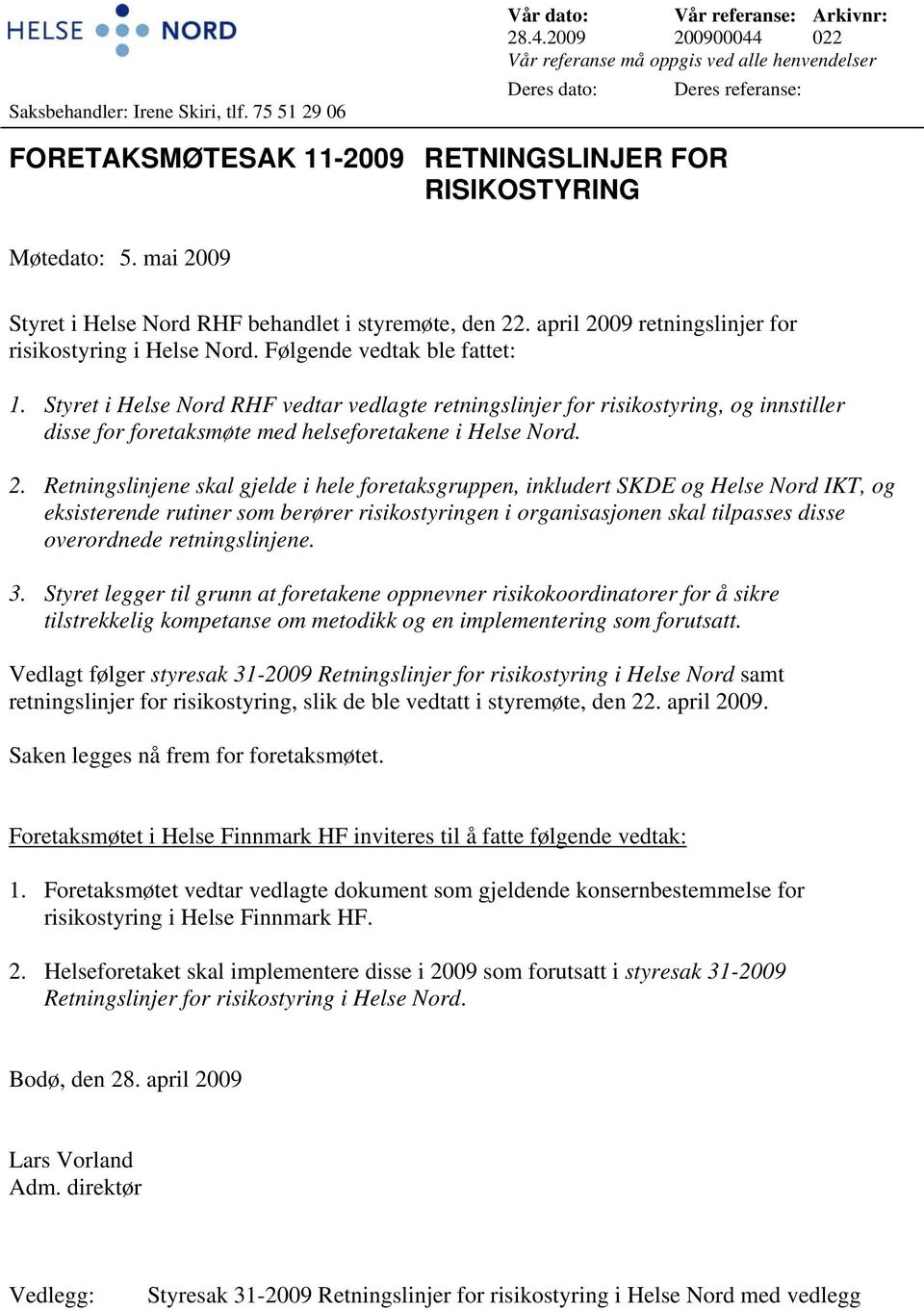 mai 2009 Styret i Helse Nord RHF behandlet i styremøte, den 22. april 2009 retningslinjer for risikostyring i Helse Nord. Følgende vedtak ble fattet: 1.