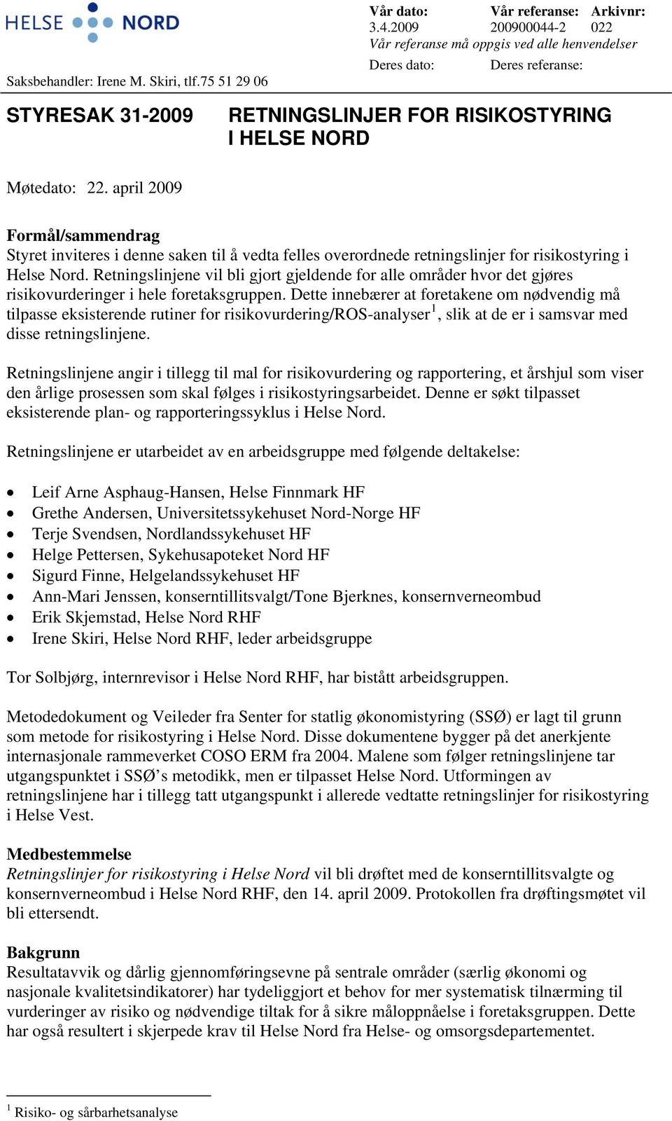 april 2009 Formål/sammendrag Styret inviteres i denne saken til å vedta felles overordnede retningslinjer for risikostyring i Helse Nord.