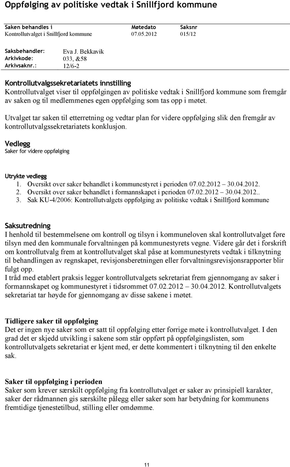 oppfølging som tas opp i møtet. Utvalget tar saken til etterretning og vedtar plan for videre oppfølging slik den fremgår av kontrollutvalgssekretariatets konklusjon.