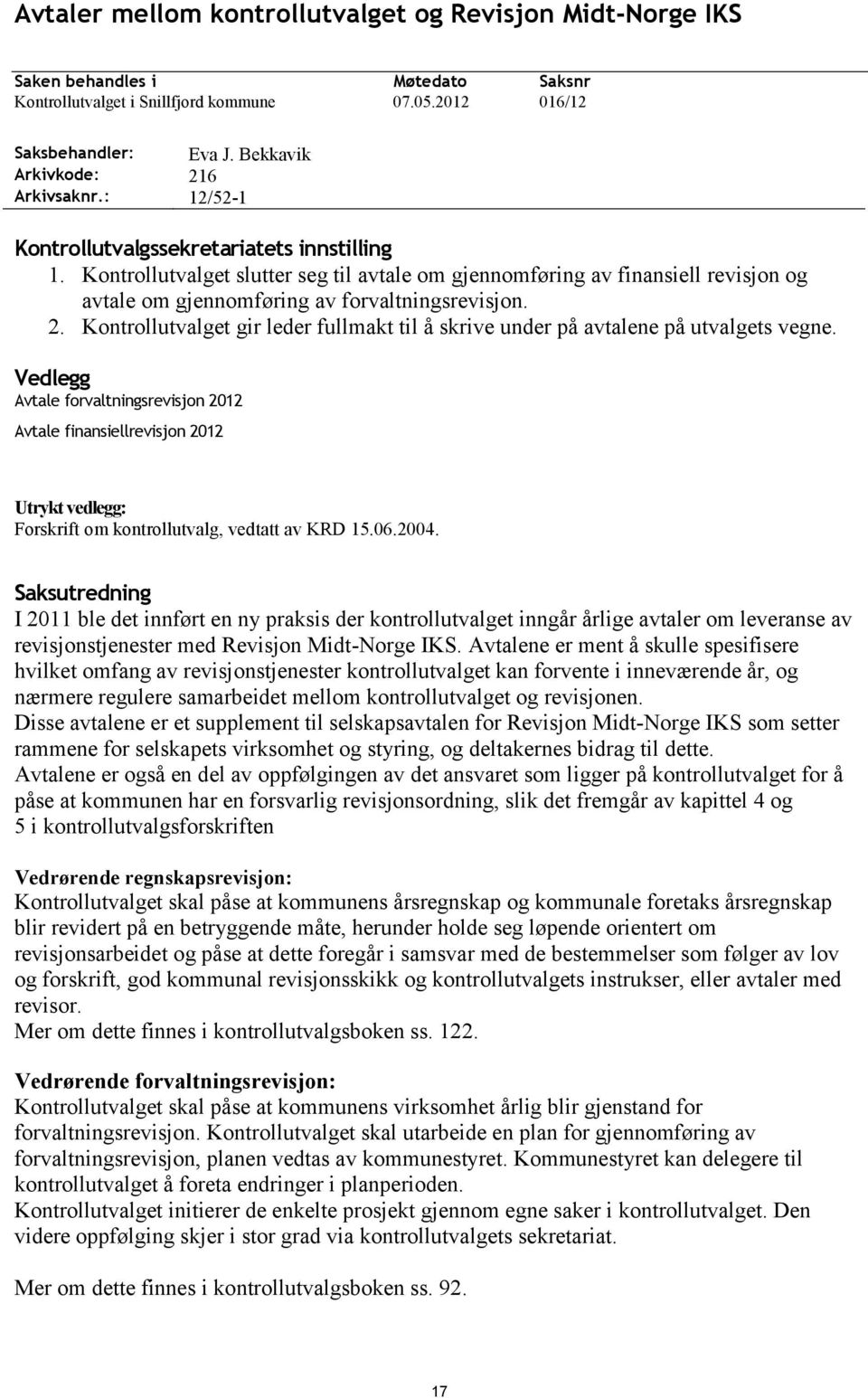 Vedlegg Avtale forvaltningsrevisjon 2012 Avtale finansiellrevisjon 2012 Utrykt vedlegg: Forskrift om kontrollutvalg, vedtatt av KRD 15.06.2004.