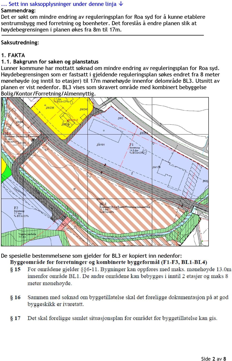 m. Saksutredning: 1. FAKTA 1.1. Bakgrunn for saken og planstatus Lunner kommune har mottatt søknad om mindre endring av reguleringsplan for Roa syd.