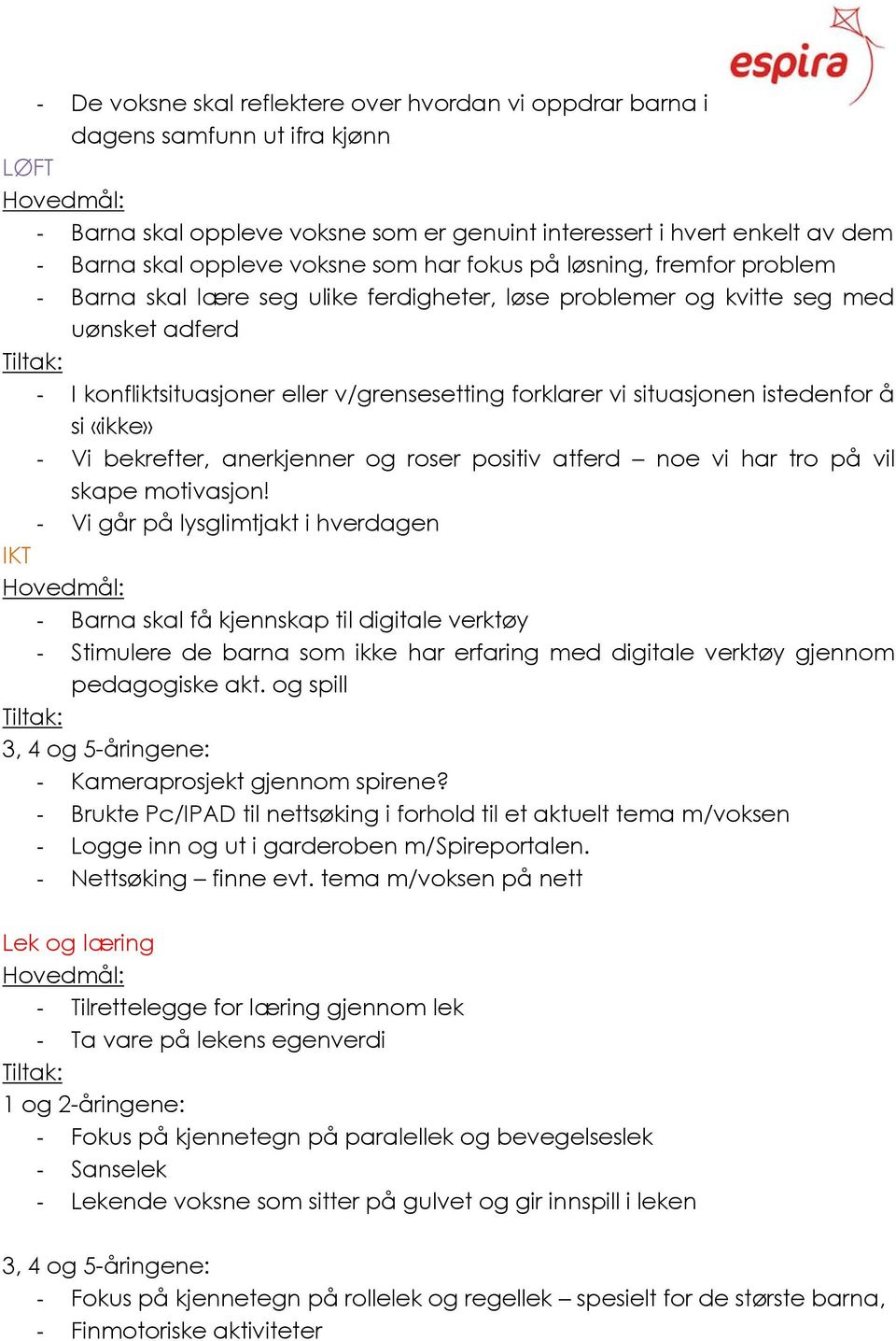 situasjonen istedenfor å si «ikke» - Vi bekrefter, anerkjenner og roser positiv atferd noe vi har tro på vil skape motivasjon!