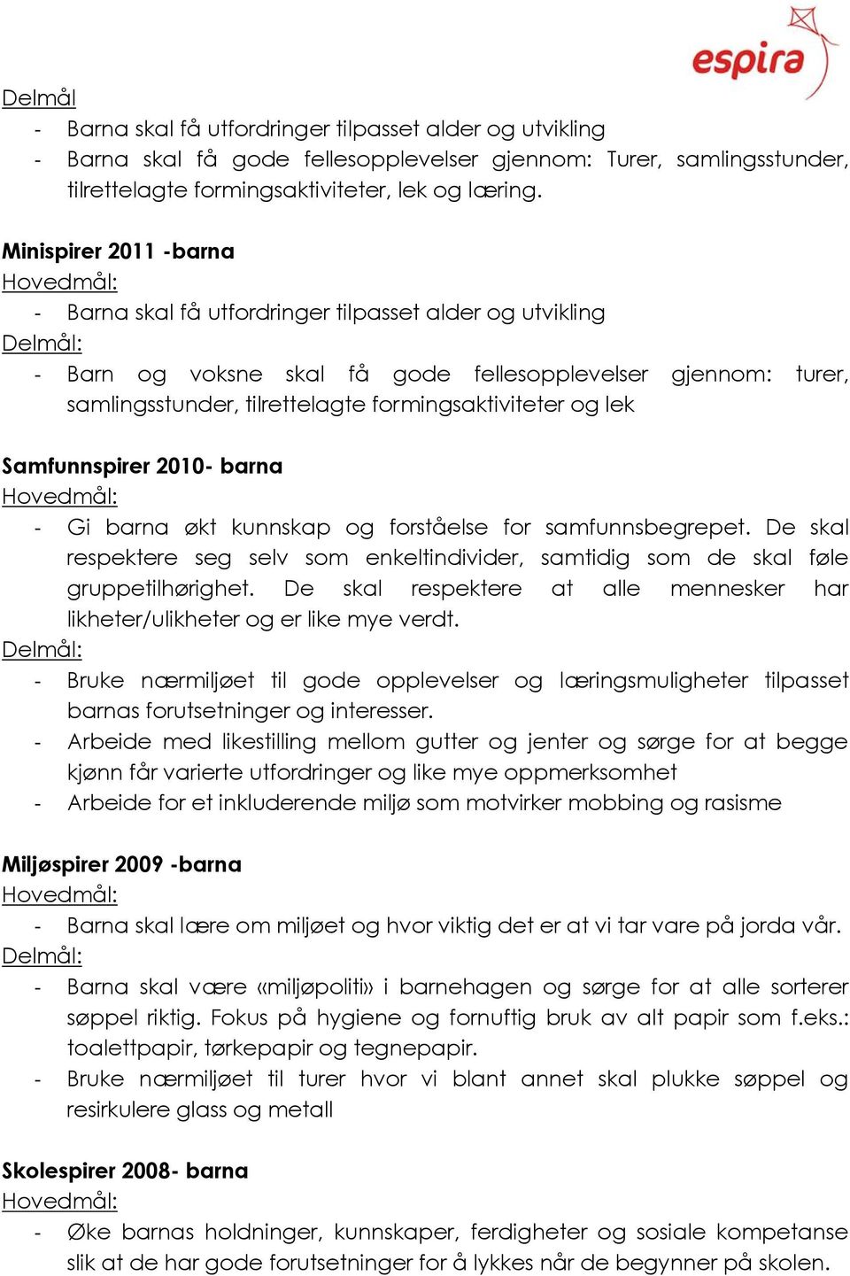 lek Samfunnspirer 2010- barna - Gi barna økt kunnskap og forståelse for samfunnsbegrepet. De skal respektere seg selv som enkeltindivider, samtidig som de skal føle gruppetilhørighet.