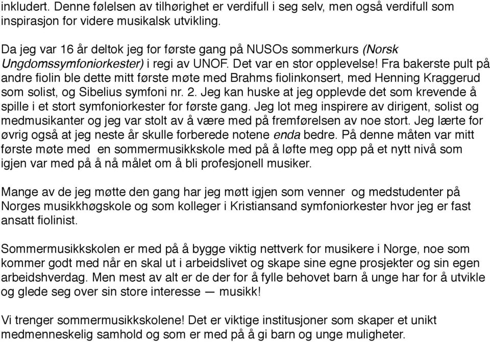 Fra bakerste pult på andre fiolin ble dette mitt første møte med Brahms fiolinkonsert, med Henning Kraggerud som solist, og Sibelius symfoni nr. 2.