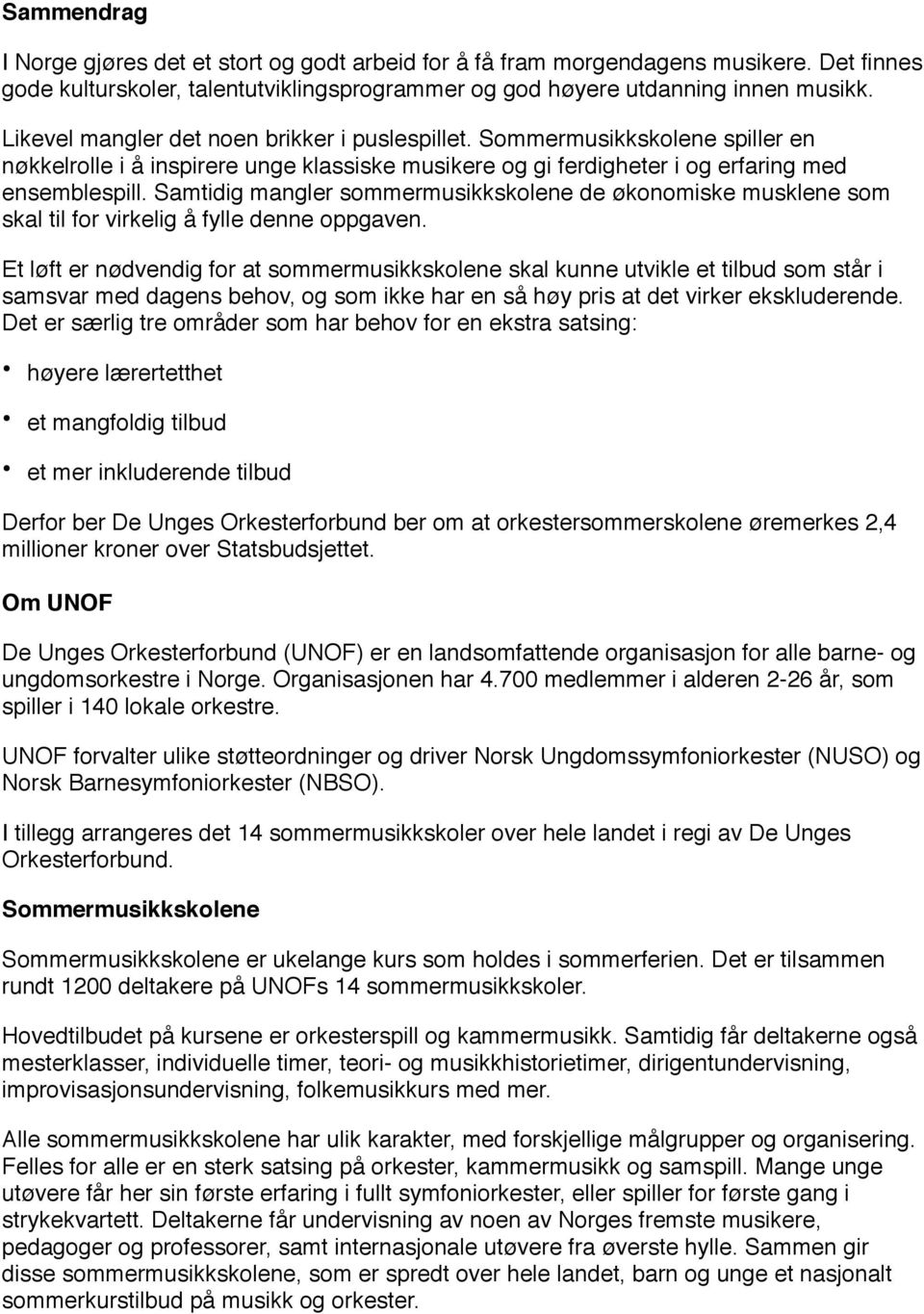 Samtidig mangler sommermusikkskolene de økonomiske musklene som skal til for virkelig å fylle denne oppgaven.