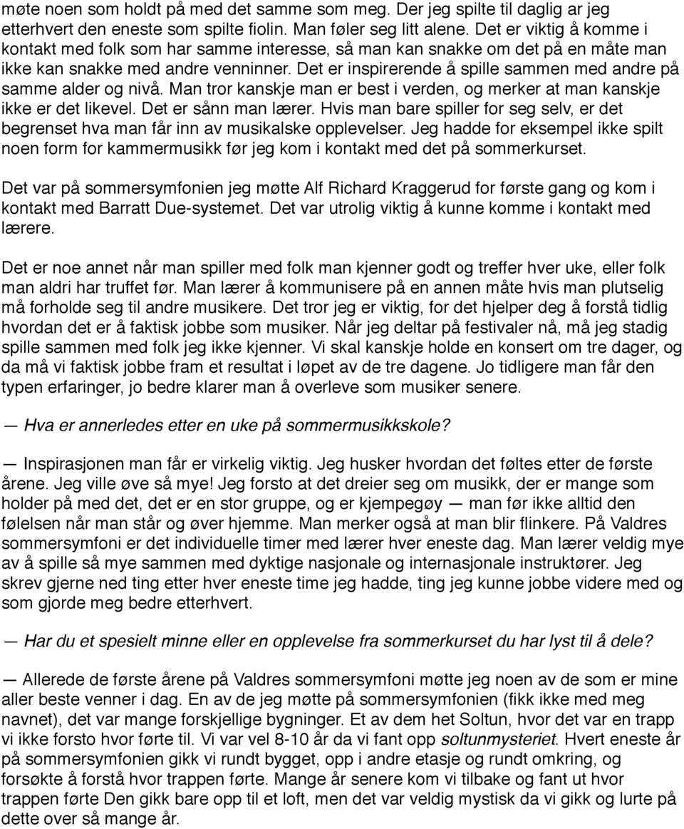 Det er inspirerende å spille sammen med andre på samme alder og nivå. Man tror kanskje man er best i verden, og merker at man kanskje ikke er det likevel. Det er sånn man lærer.