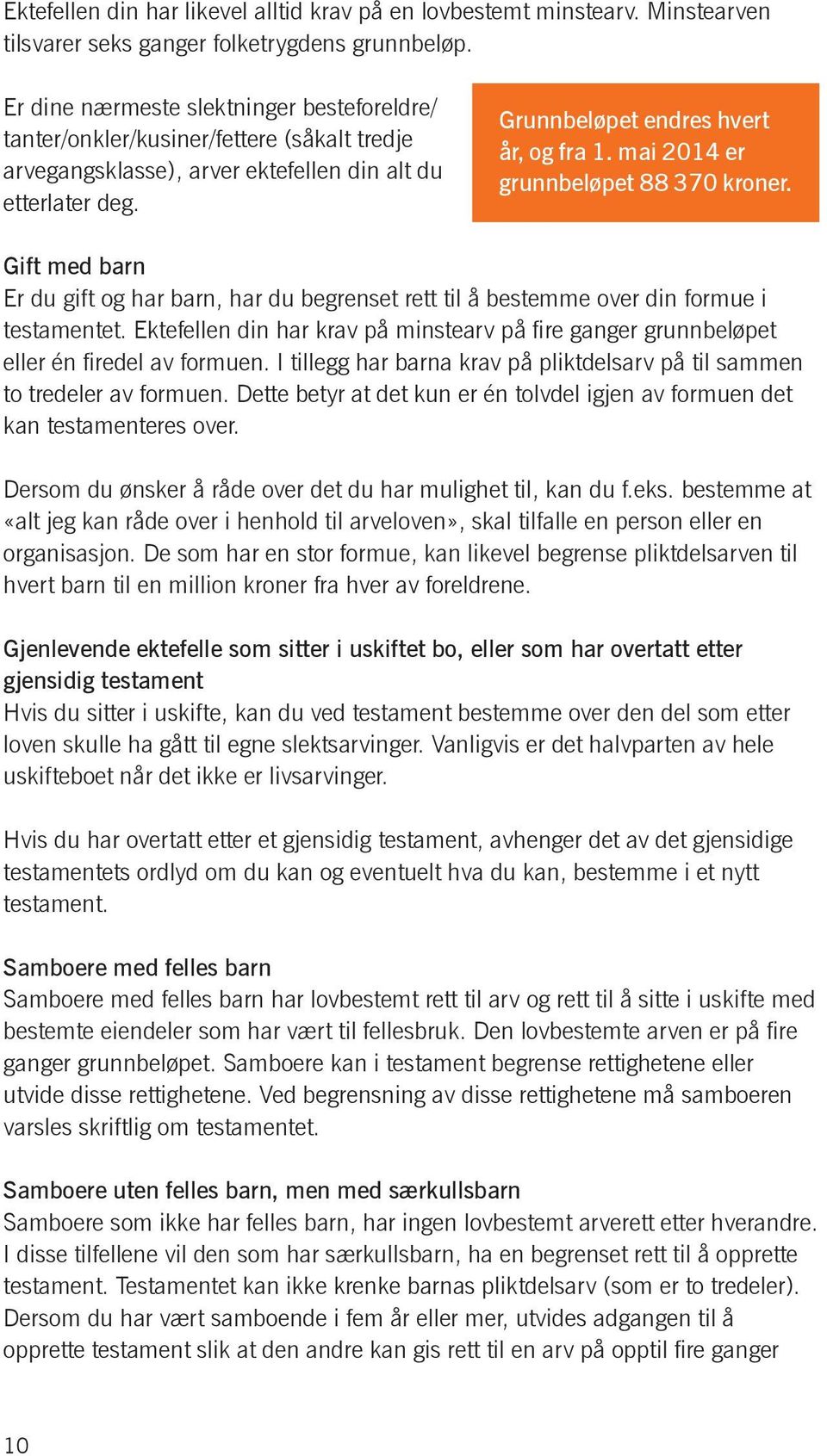 mai 2014 er grunnbeløpet 88 370 kroner. Gift med barn Er du gift og har barn, har du begrenset rett til å bestemme over din formue i testamentet.