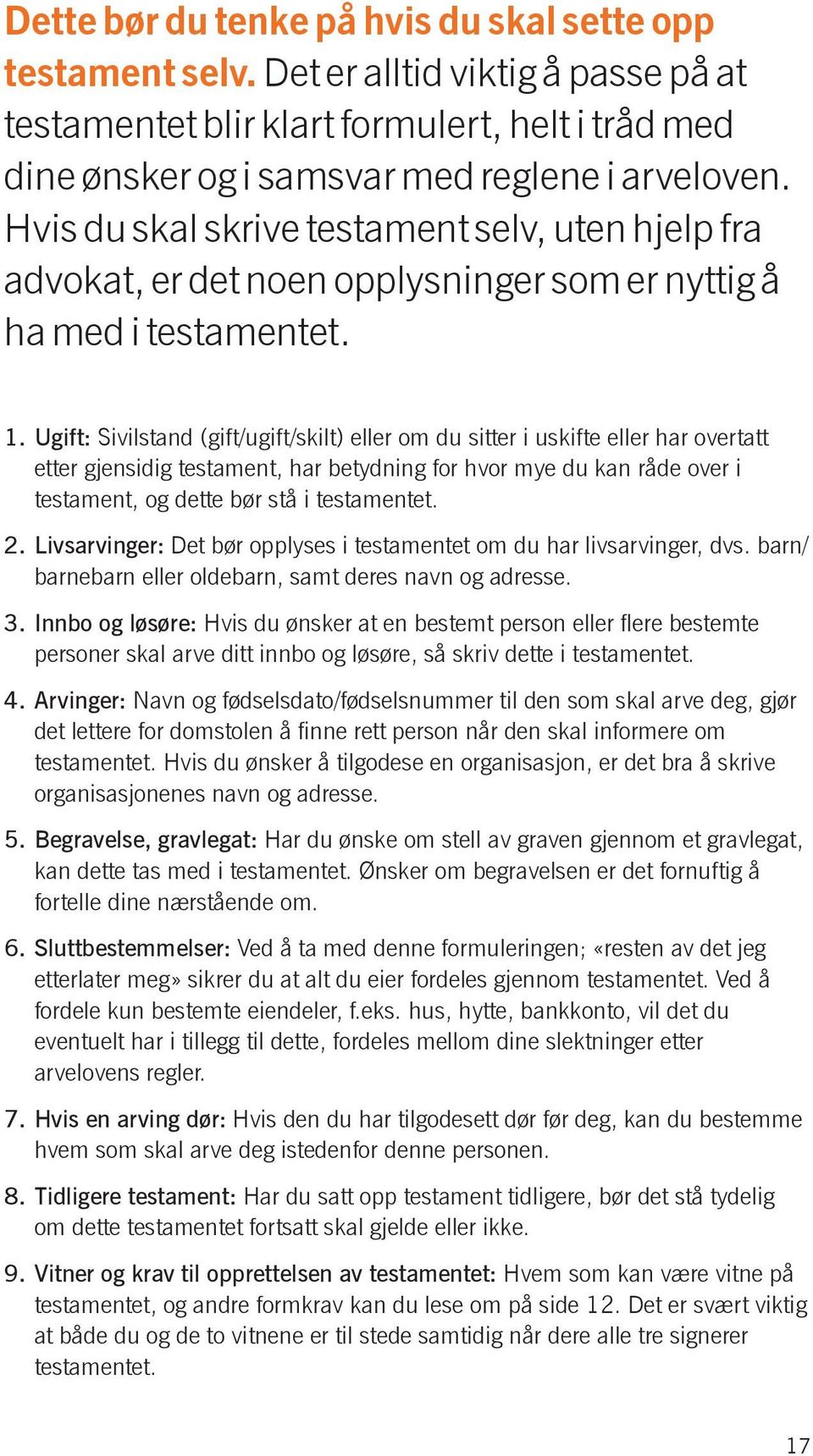 Ugift: Sivilstand (gift/ugift/skilt) eller om du sitter i uskifte eller har overtatt etter gjensidig testament, har betydning for hvor mye du kan råde over i testament, og dette bør stå i testamentet.